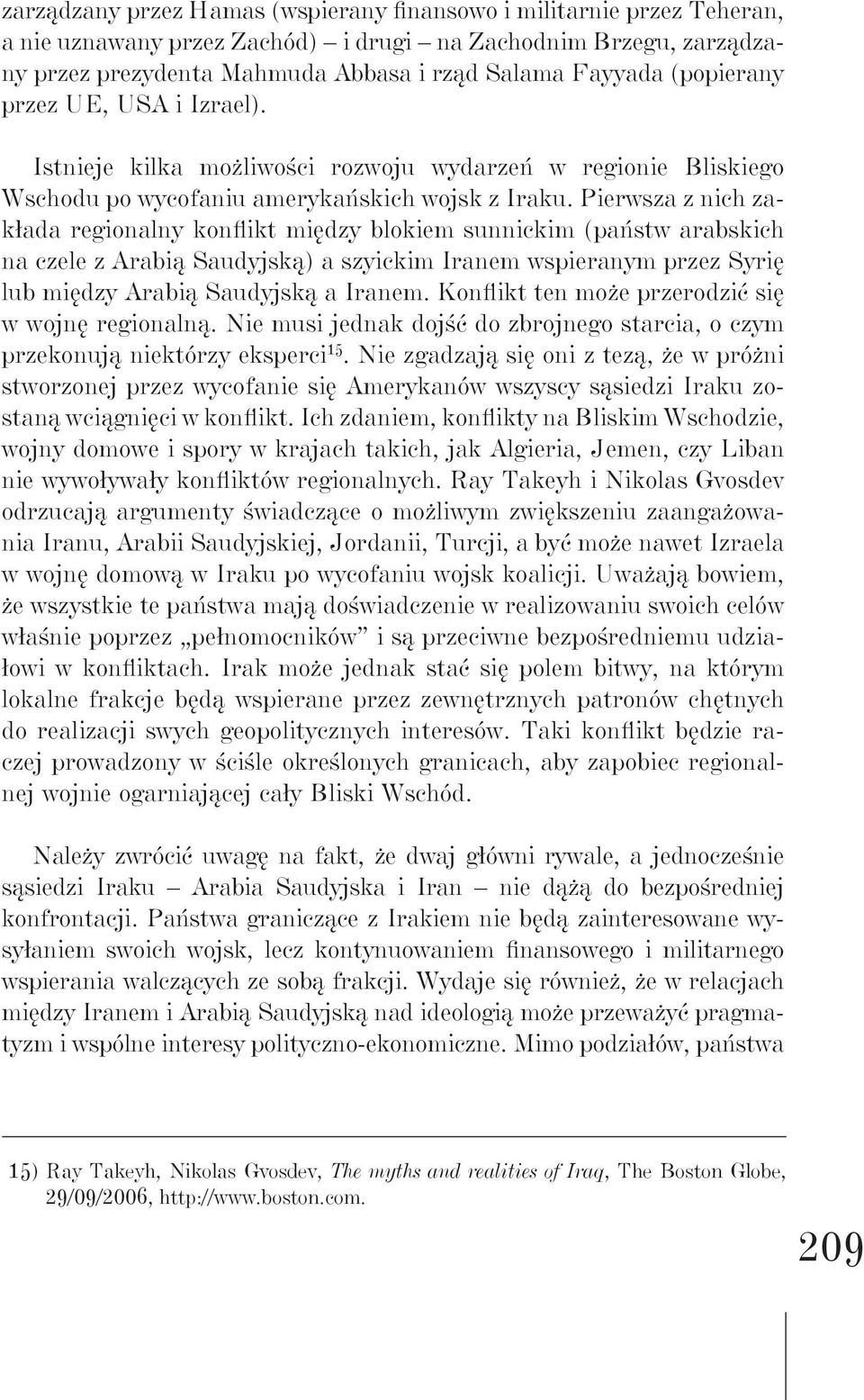 Pierwsza z nich zakłada regionalny konflikt między blokiem sunnickim (państw arabskich na czele z Arabią Saudyjską) a szyickim Iranem wspieranym przez Syrię lub między Arabią Saudyjską a Iranem.