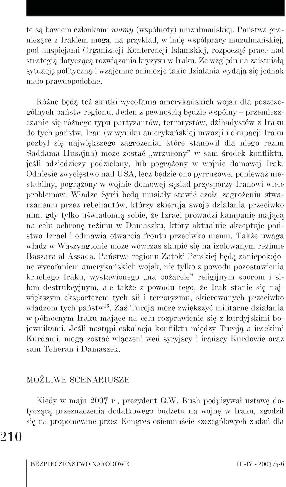 Ze względu na zaistniałą sytuację polityczną i wzajemne animozje takie działania wydają się jednak mało prawdopodobne.