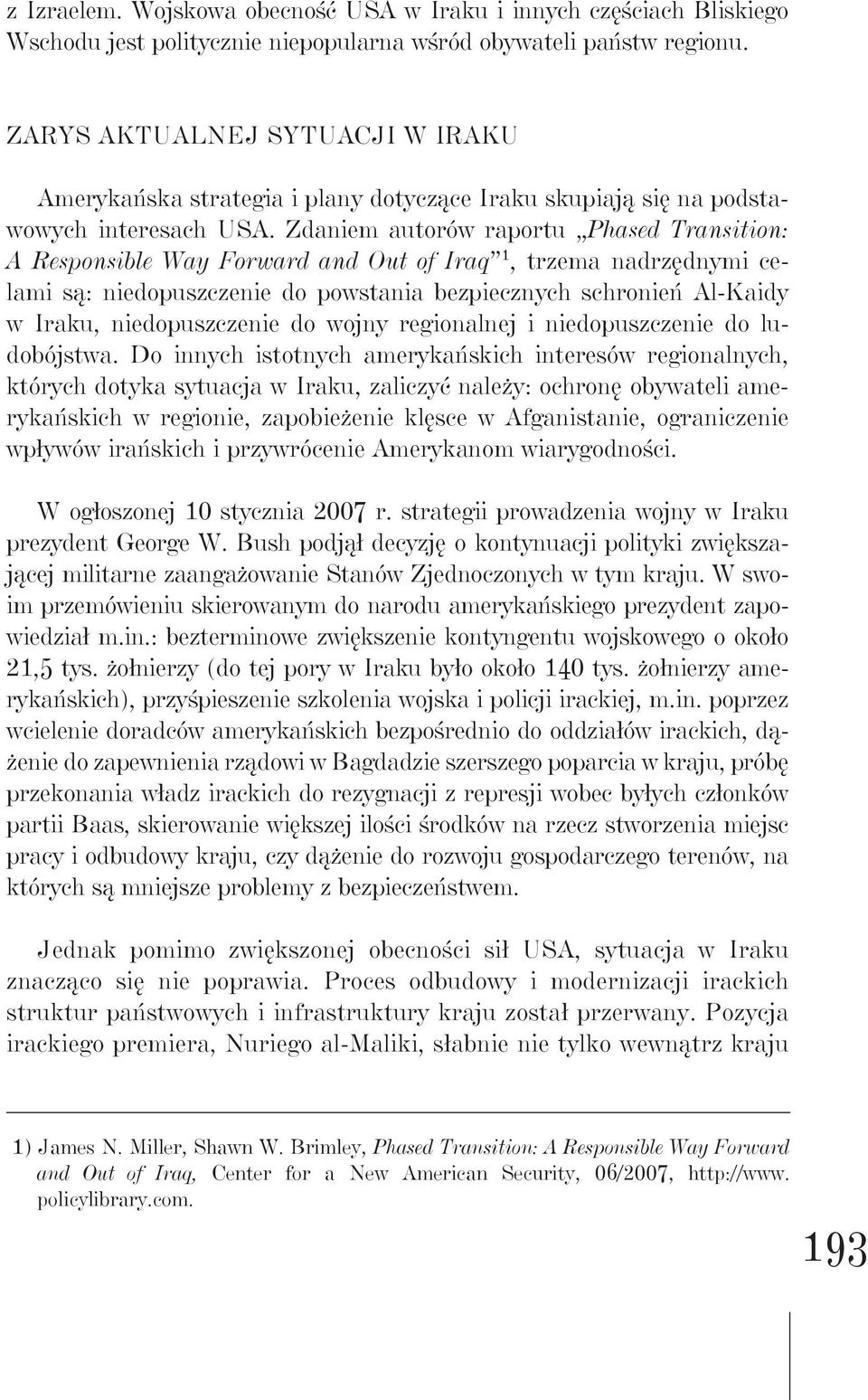 Zdaniem autorów raportu Phased Transition: A Responsible Way Forward and Out of Iraq 1, trzema nadrzędnymi celami są: niedopuszczenie do powstania bezpiecznych schronień Al-Kaidy w Iraku,