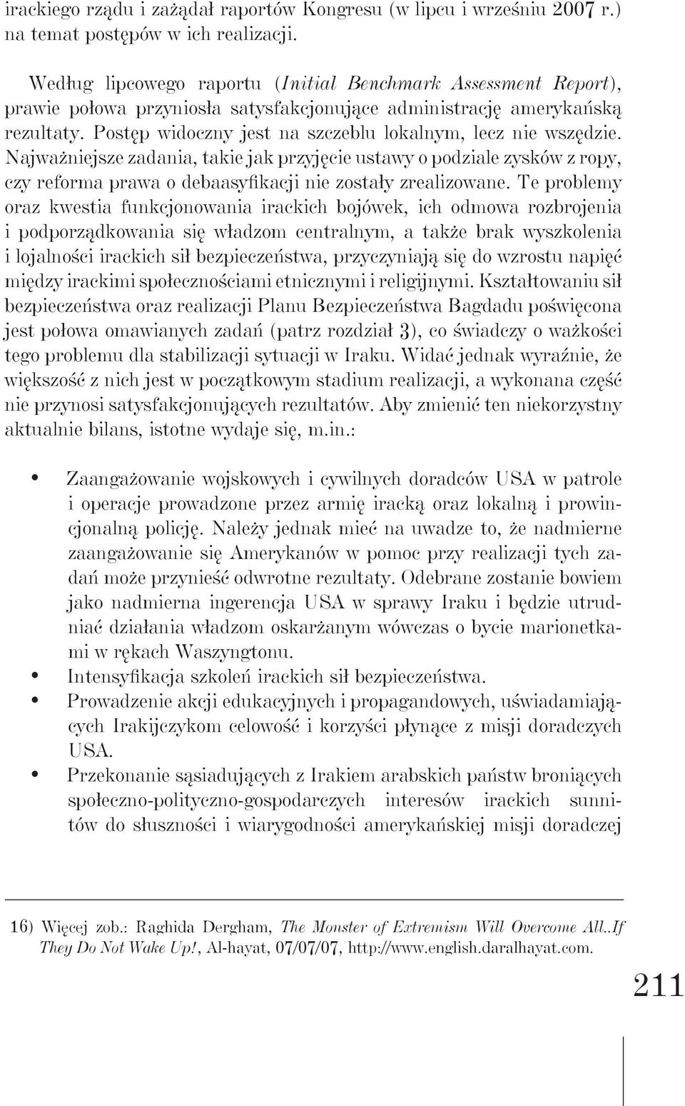 Postęp widoczny jest na szczeblu lokalnym, lecz nie wszędzie. Najważniejsze zadania, takie jak przyjęcie ustawy o podziale zysków z ropy, czy reforma prawa o debaasyfikacji nie zostały zrealizowane.