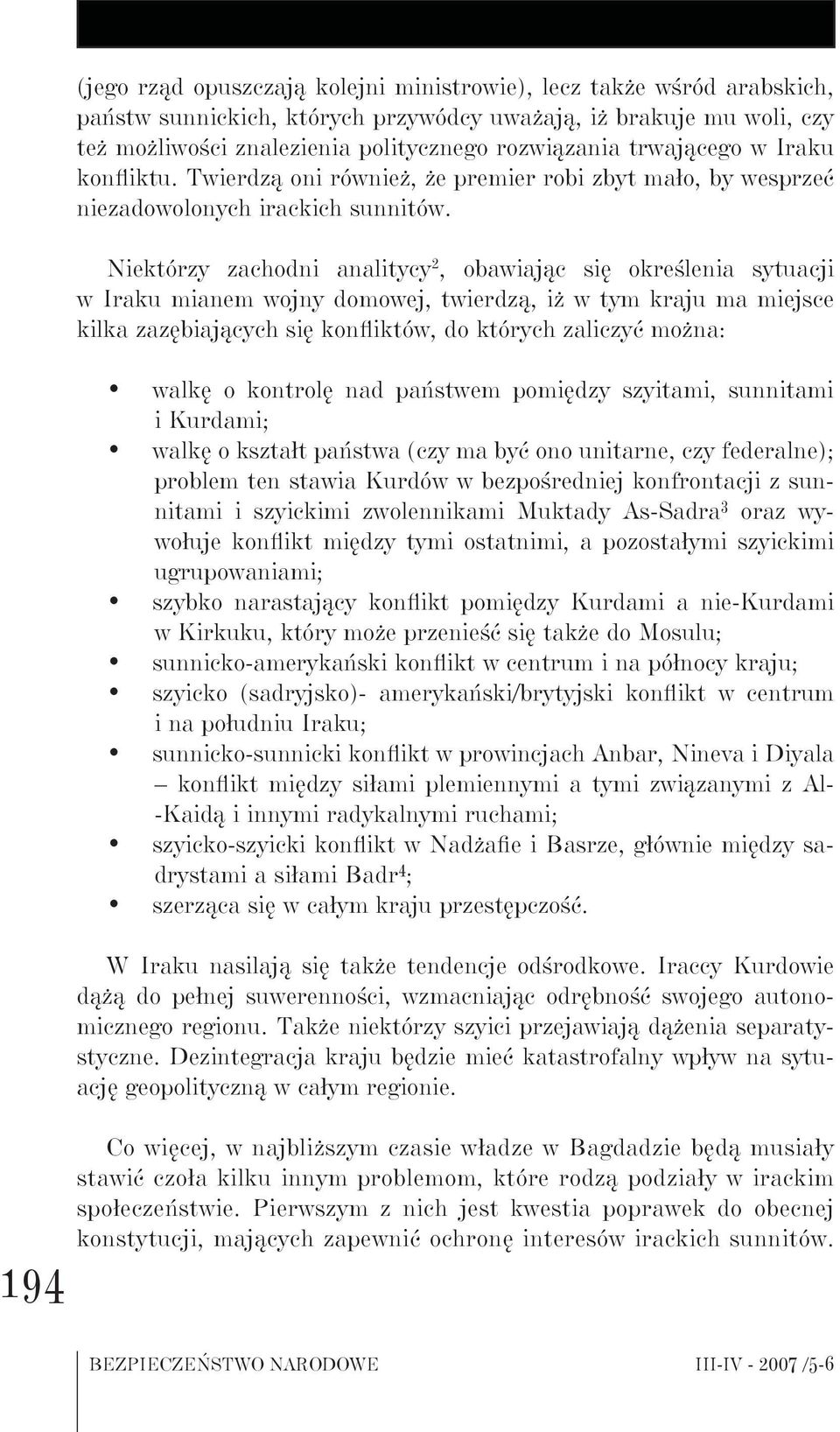 Niektórzy zachodni analitycy 2, obawiając się określenia sytuacji w Iraku mianem wojny domowej, twierdzą, iż w tym kraju ma miejsce kilka zazębiających się konfliktów, do których zaliczyć można: