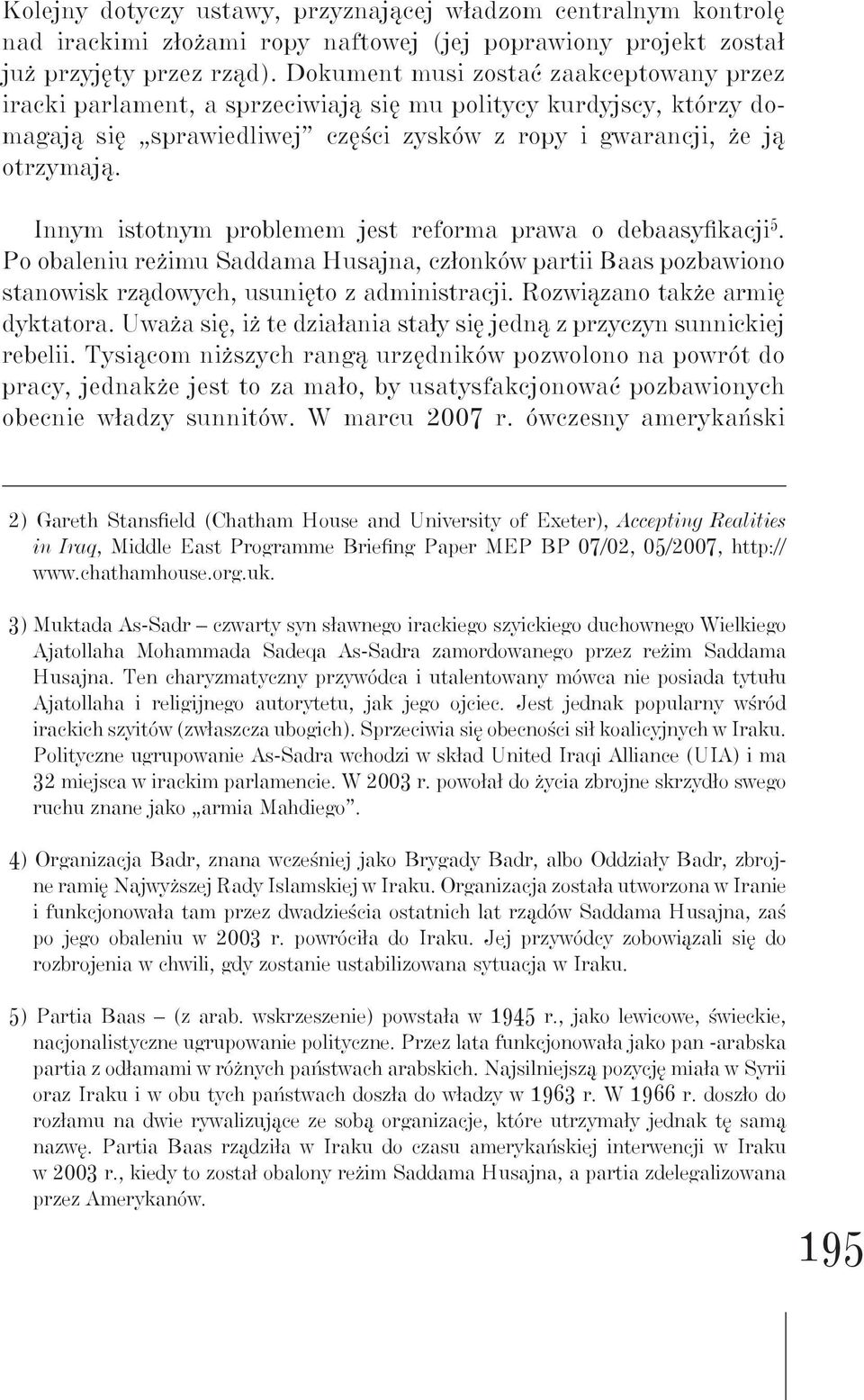 Innym istotnym problemem jest reforma prawa o debaasyfikacji 5. Po obaleniu reżimu Saddama Husajna, członków partii Baas pozbawiono stanowisk rządowych, usunięto z administracji.