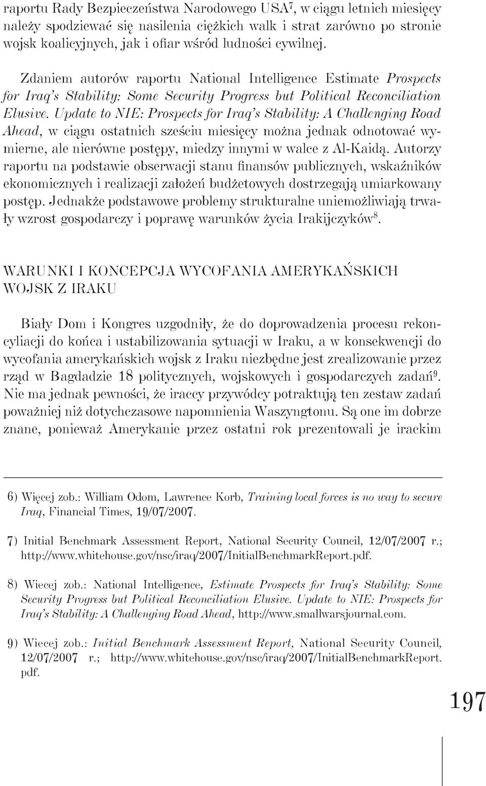 Update to NIE: Prospects for Iraq s Stability: A Challenging Road Ahead, w ciągu ostatnich sześciu miesięcy można jednak odnotować wymierne, ale nierówne postępy, miedzy innymi w walce z Al-Kaidą.