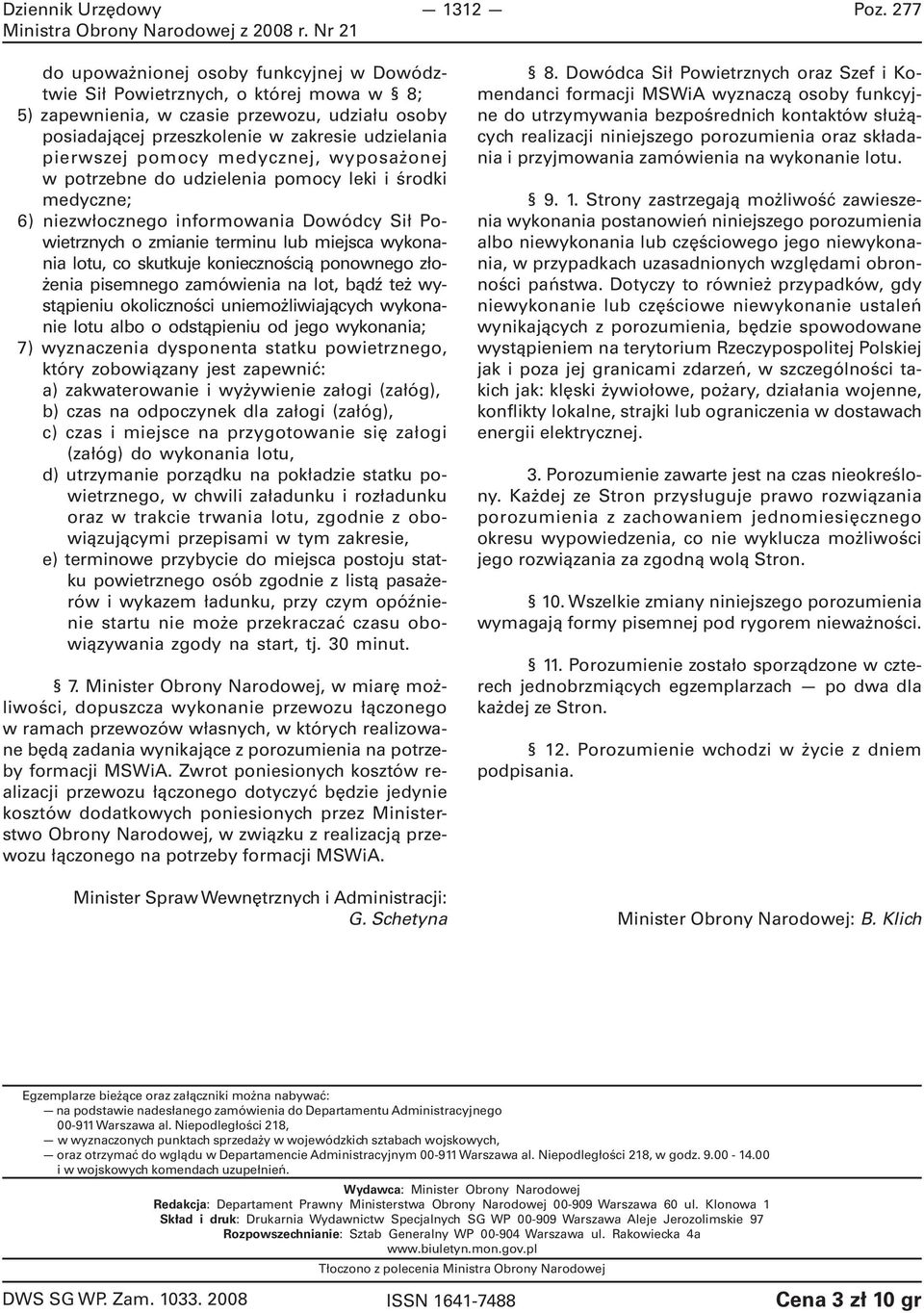 pomocy medycznej, wyposażonej w potrzebne do udzielenia pomocy leki i środki medyczne; 6) niezwłocznego informowania Dowódcy Sił Powietrznych o zmianie terminu lub miejsca wykonania lotu, co skutkuje