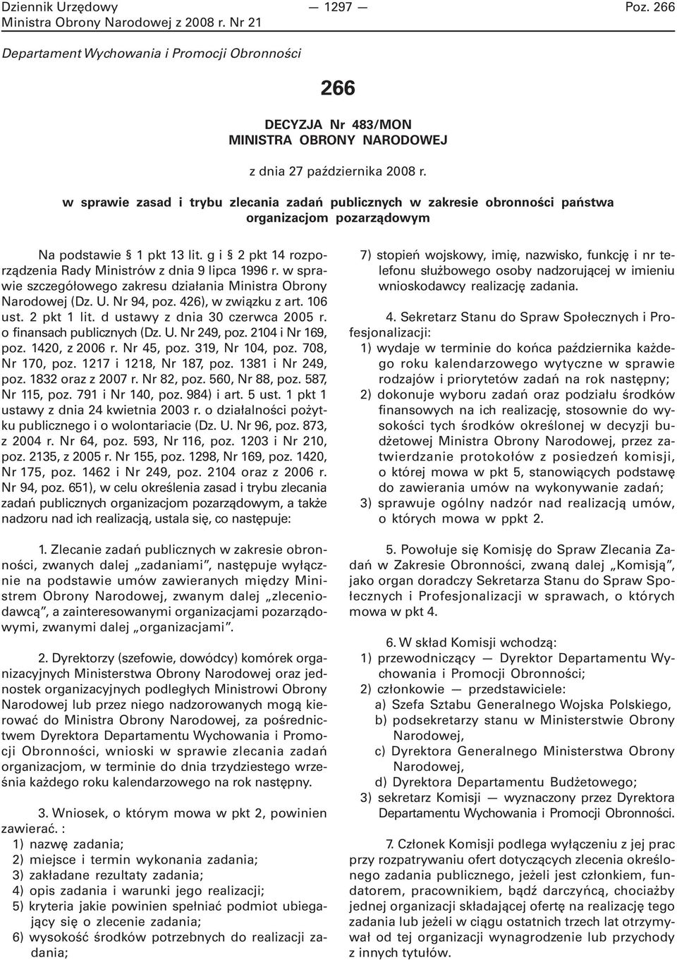 w sprawie szczegółowego zakresu działania Ministra Obrony Narodowej (Dz. U. Nr 94, poz. 426), w związku z art. 106 ust. 2 pkt 1 lit. d ustawy z dnia 30 czerwca 2005 r. o finansach publicznych (Dz. U. Nr 249, poz.