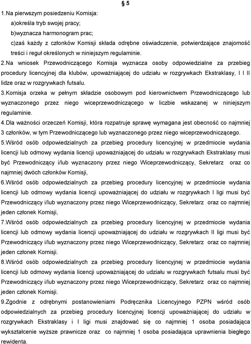 Na wniosek Przewodniczącego Komisja wyznacza osoby odpowiedzialne za przebieg procedury licencyjnej dla klubów, upoważniającej do udziału w rozgrywkach Ekstraklasy, I l II lidze oraz w rozgrywkach