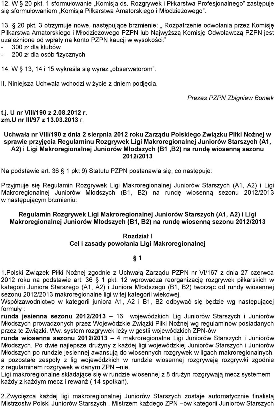 3 otrzymuje nowe, następujące brzmienie: Rozpatrzenie odwołania przez Komisję Piłkarstwa Amatorskiego i Młodzieżowego PZPN lub Najwyższą Komisję Odwoławczą PZPN jest uzależnione od wpłaty na konto