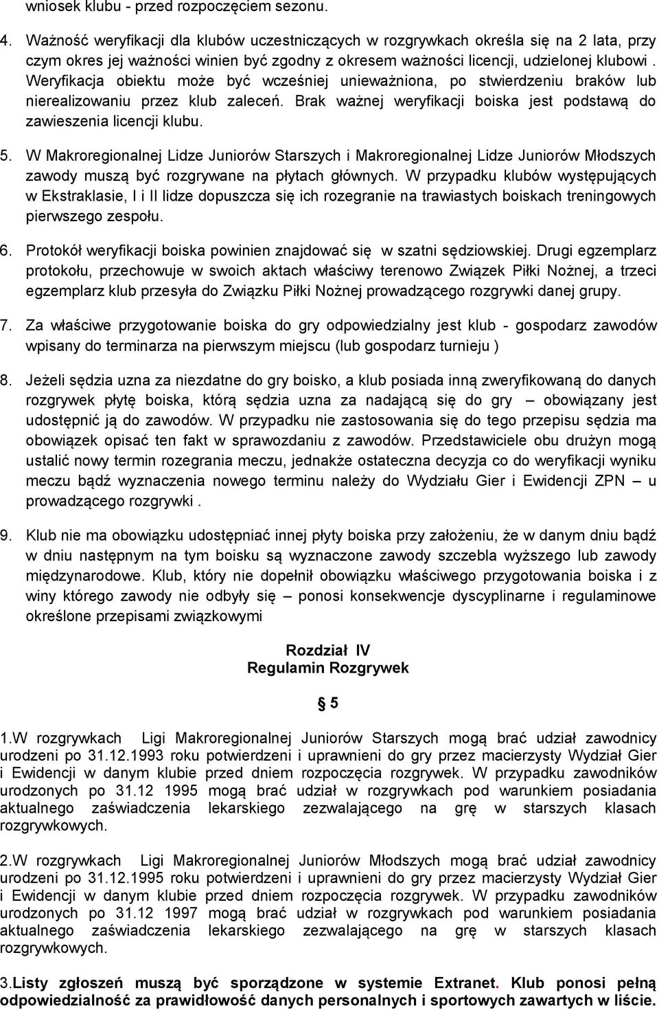 Weryfikacja obiektu może być wcześniej unieważniona, po stwierdzeniu braków lub nierealizowaniu przez klub zaleceń. Brak ważnej weryfikacji boiska jest podstawą do zawieszenia licencji klubu. 5.