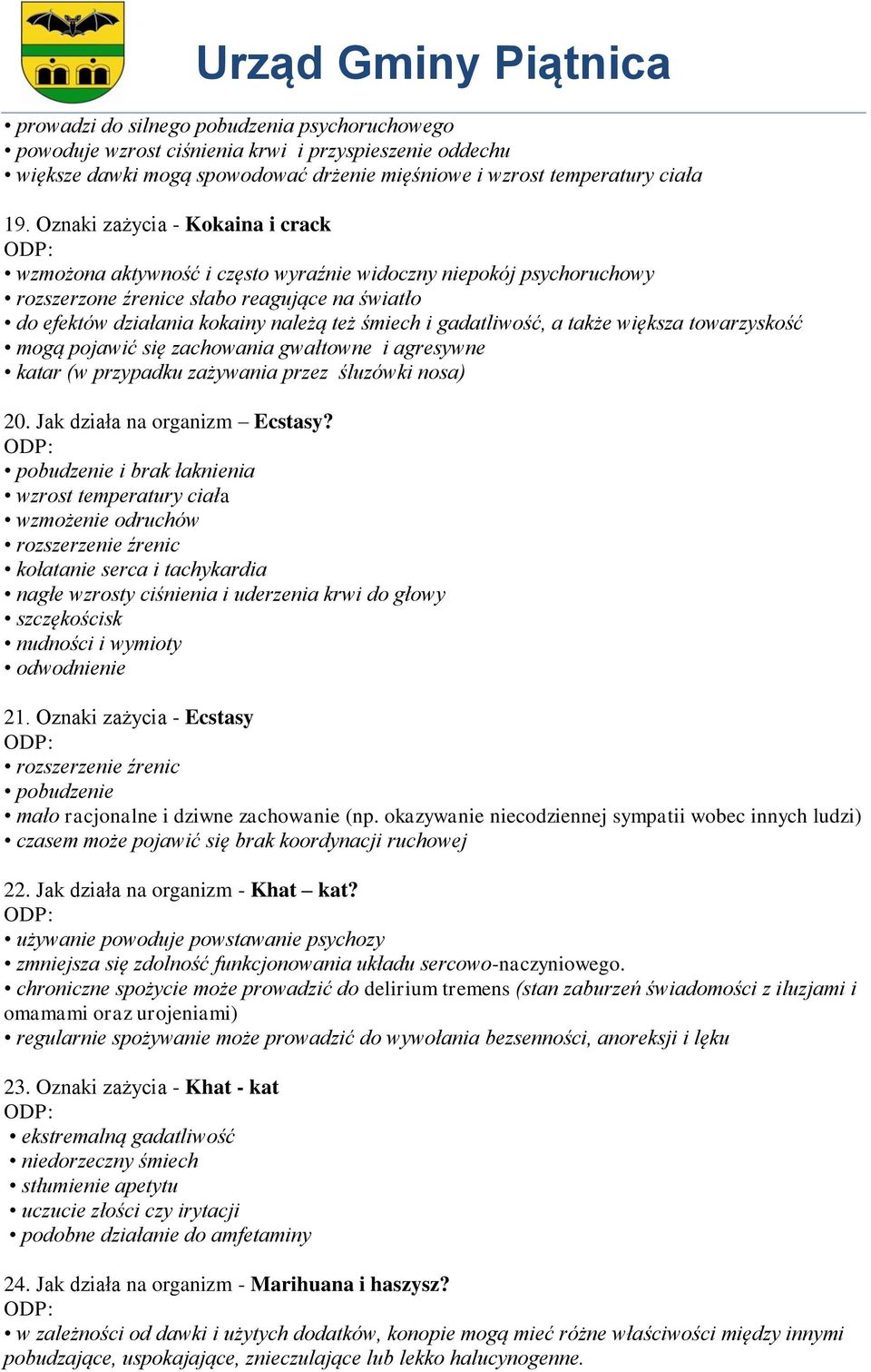 gadatliwość, a także większa towarzyskość mogą pojawić się zachowania gwałtowne i agresywne katar (w przypadku zażywania przez śluzówki nosa) 20. Jak działa na organizm Ecstasy?