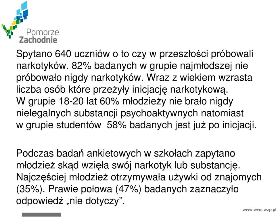 W grupie 18-20 lat 60% młodzieŝy nie brało nigdy nielegalnych substancji psychoaktywnych natomiast w grupie studentów 58% badanych jest juŝ po