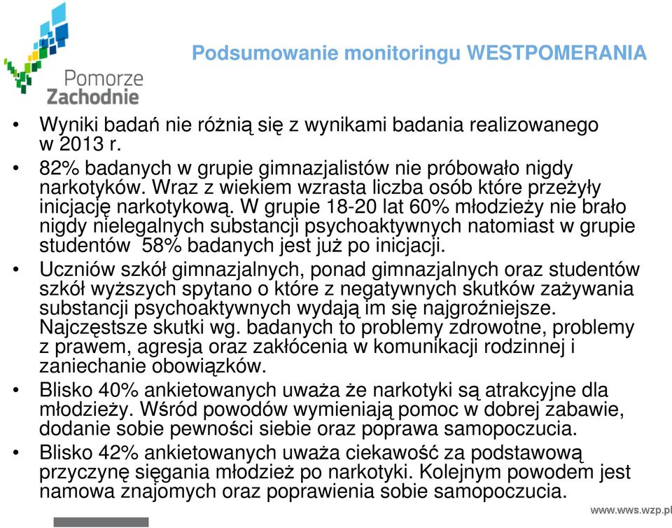 W grupie 18-20 lat 60% młodzieŝy nie brało nigdy nielegalnych substancji psychoaktywnych natomiast w grupie studentów 58% badanych jest juŝ po inicjacji.