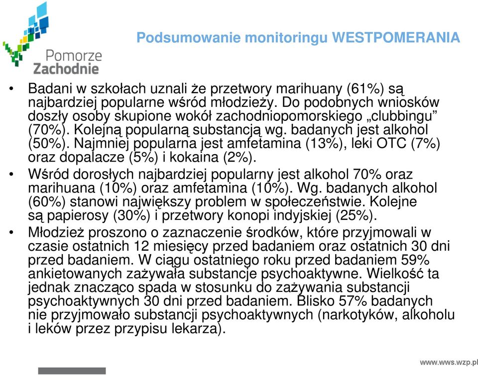 Najmniej popularna jest amfetamina (13%), leki OTC (7%) oraz dopalacze (5%) i kokaina (2%). Wśród dorosłych najbardziej popularny jest alkohol 70% oraz marihuana (10%) oraz amfetamina (10%). Wg.