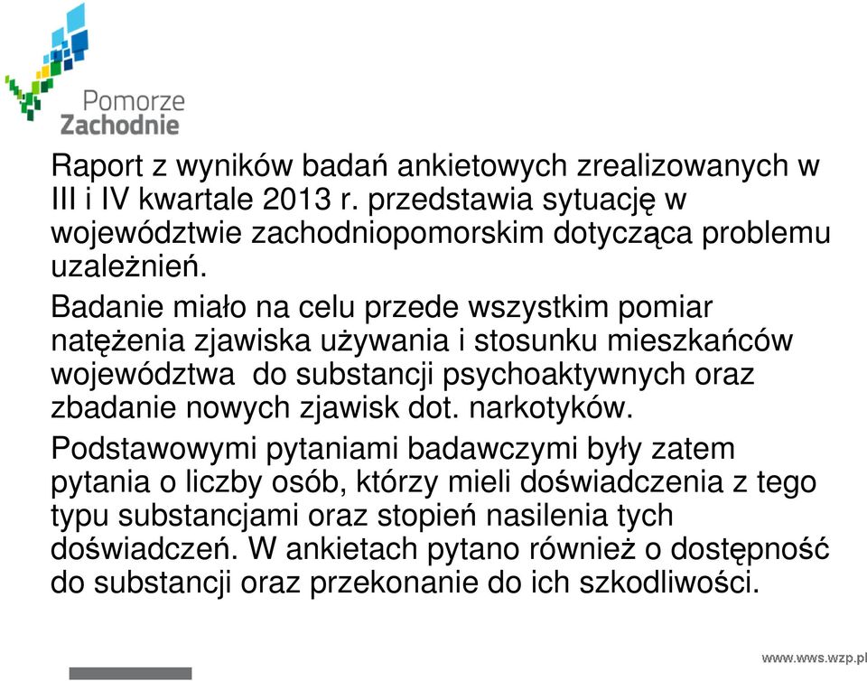 Badanie miało na celu przede wszystkim pomiar natęŝenia zjawiska uŝywania i stosunku mieszkańców województwa do substancji psychoaktywnych oraz