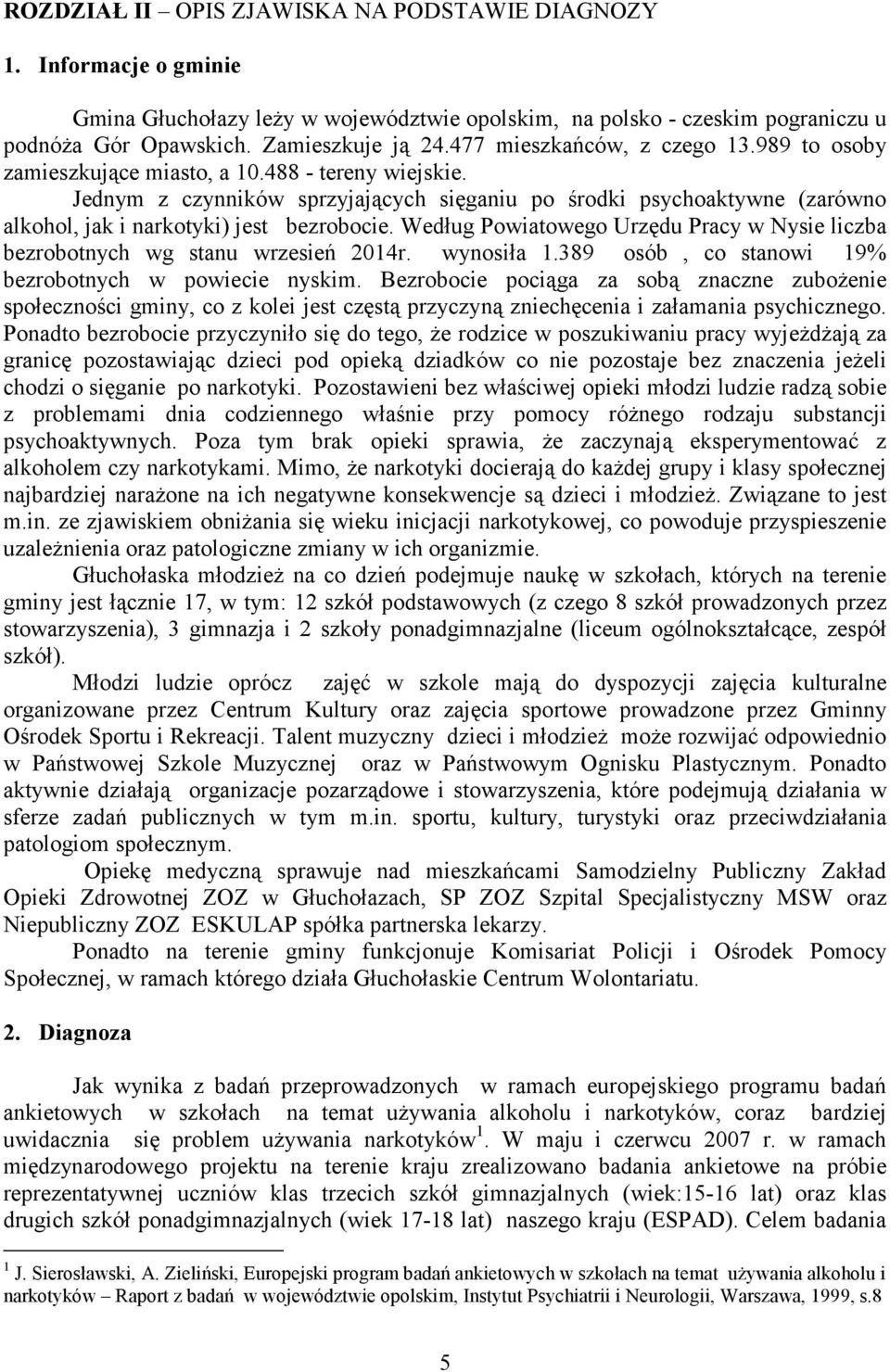 Jednym z czynników sprzyjających sięganiu po środki psychoaktywne (zarówno alkohol, jak i narkotyki) jest bezrobocie.