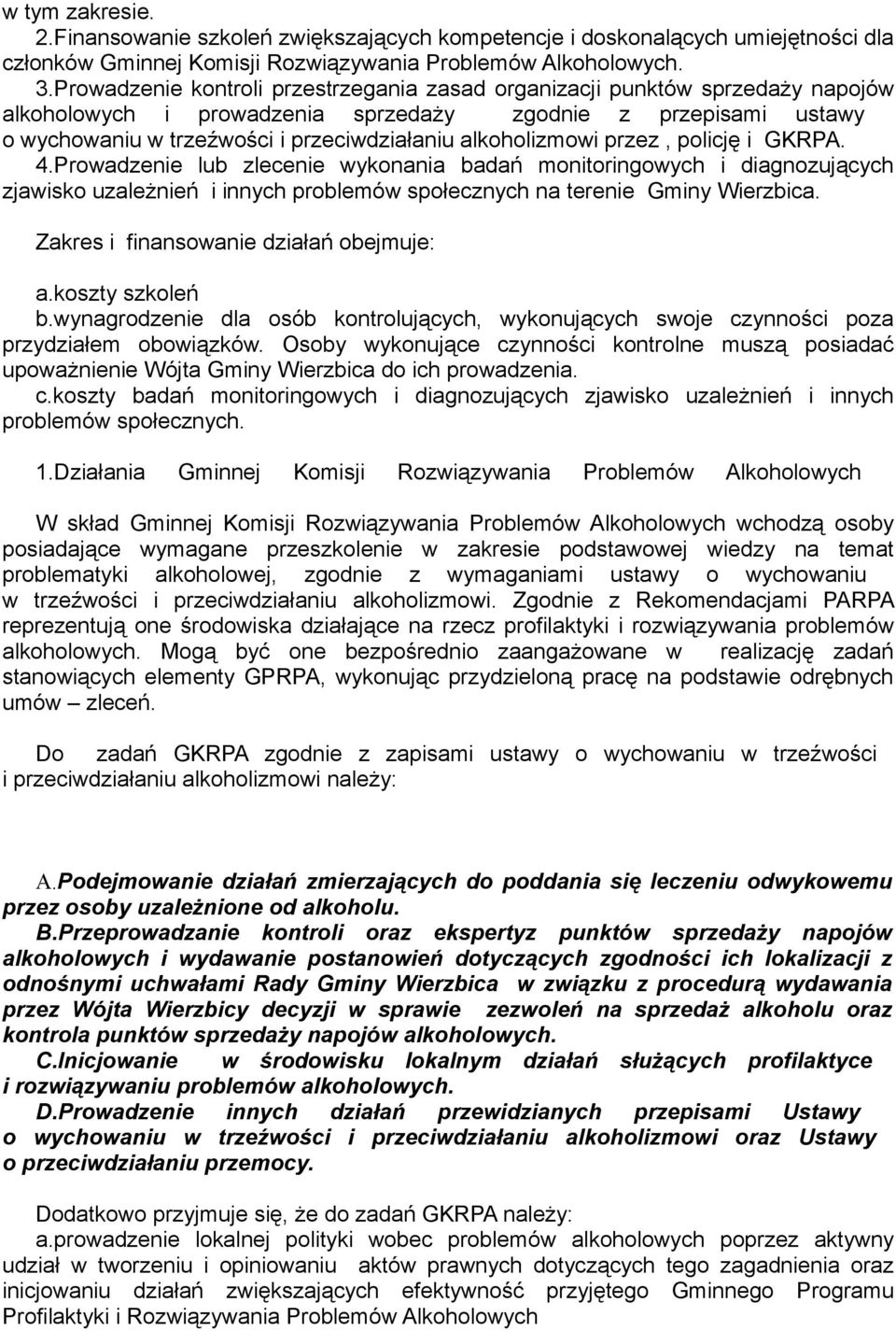 alkoholizmowi przez, policję i GKRPA. 4.Prowadzenie lub zlecenie wykonania badań monitoringowych i diagnozujących zjawisko uzależnień i innych problemów społecznych na terenie Gminy Wierzbica.