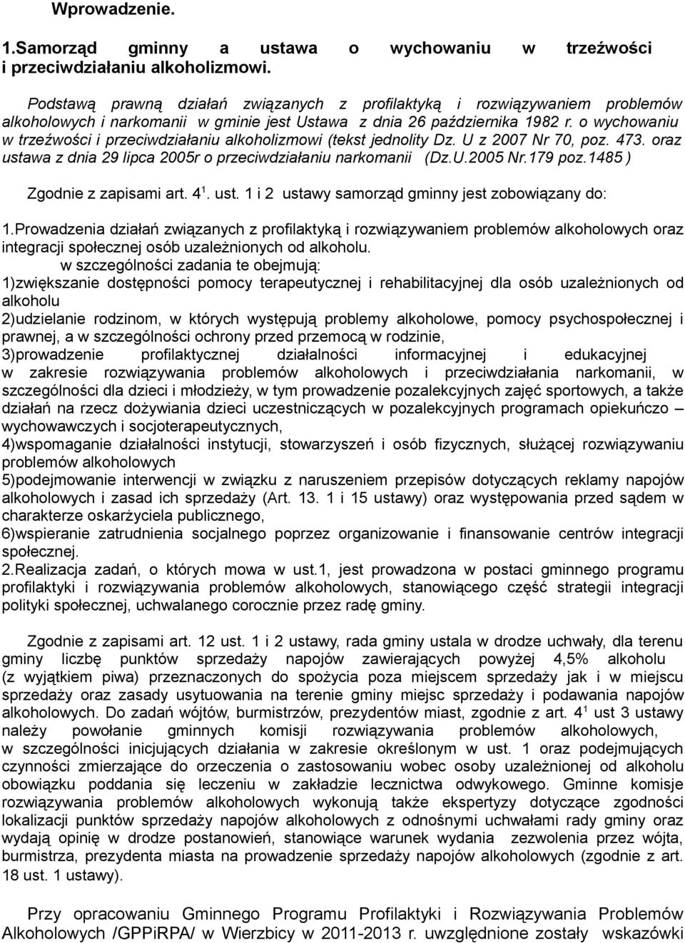 o wychowaniu w trzeźwości i przeciwdziałaniu alkoholizmowi (tekst jednolity Dz. U z 2007 Nr 70, poz. 473. oraz ustawa z dnia 29 lipca 2005r o przeciwdziałaniu narkomanii (Dz.U.2005 Nr.179 poz.