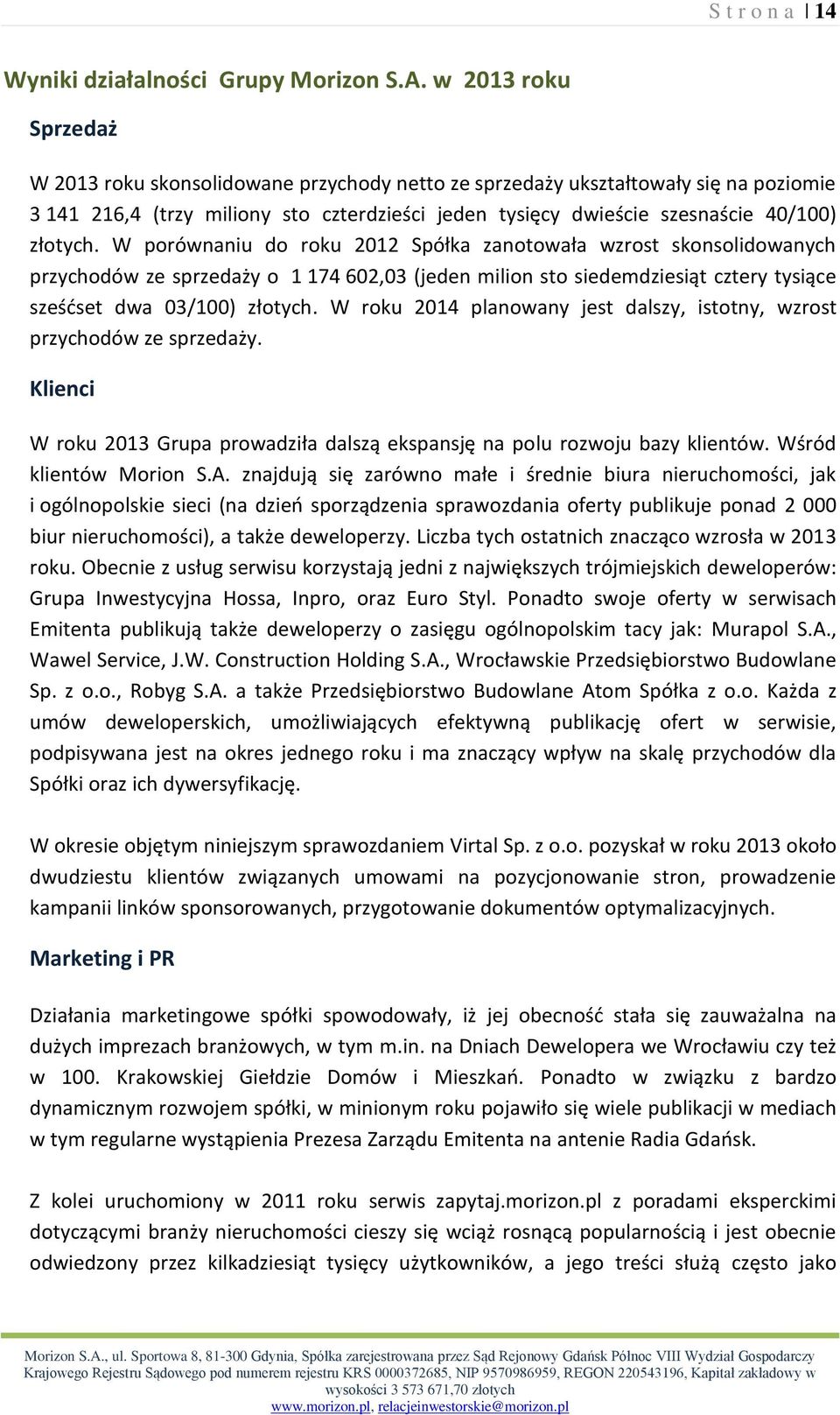 W porównaniu do roku 2012 Spółka zanotowała wzrost skonsolidowanych przychodów ze sprzedaży o 1 174 602,03 (jeden milion sto siedemdziesiąt cztery tysiące sześćset dwa 03/100) złotych.