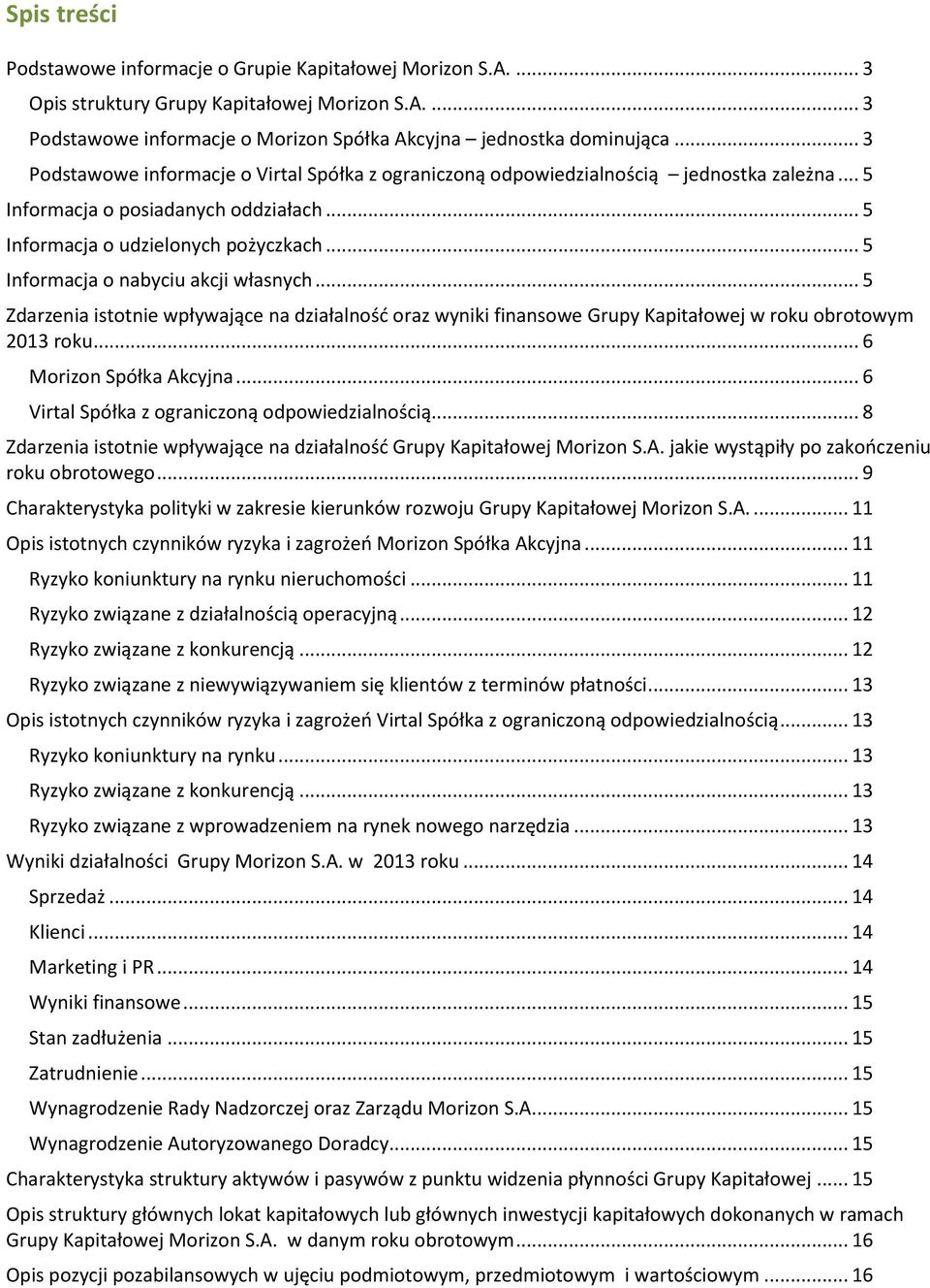 .. 5 Informacja o nabyciu akcji własnych... 5 Zdarzenia istotnie wpływające na działalność oraz wyniki finansowe Grupy Kapitałowej w roku obrotowym 2013 roku... 6 Morizon Spółka Akcyjna.