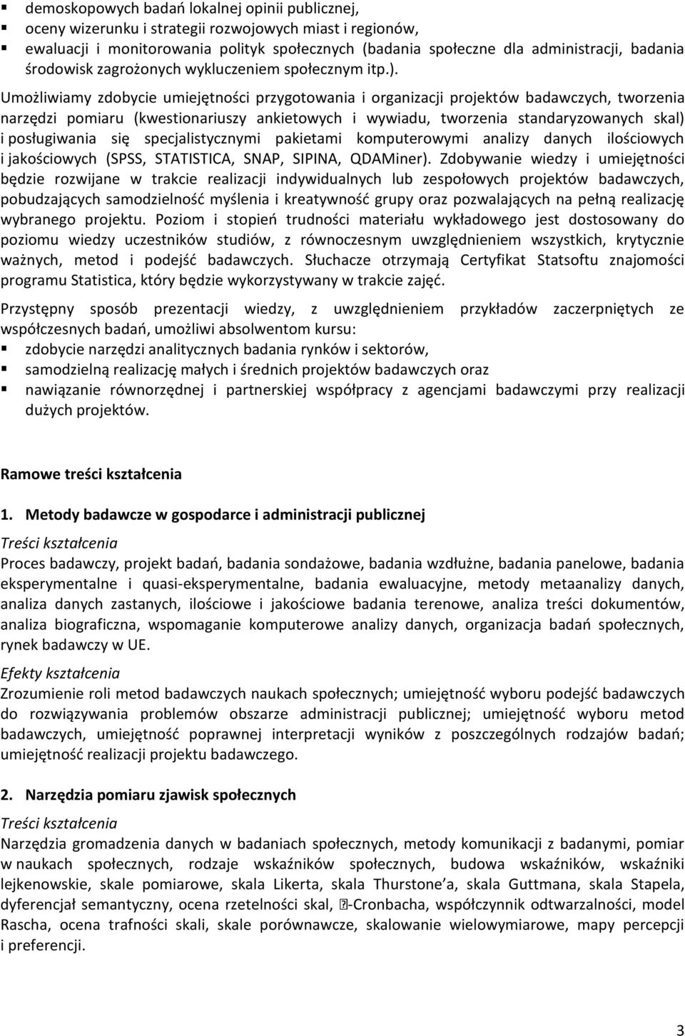 Umożliwiamy zdobycie umiejętności przygotowania i organizacji projektów badawczych, tworzenia narzędzi pomiaru (kwestionariuszy ankietowych i wywiadu, tworzenia standaryzowanych skal) i posługiwania