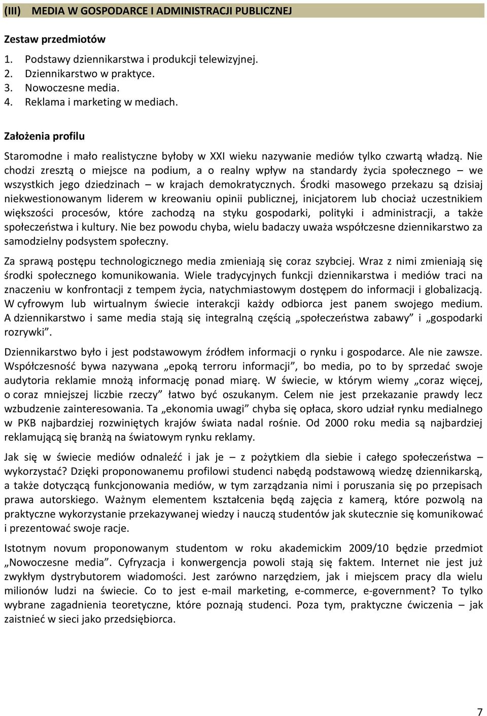 Nie chodzi zresztą o miejsce na podium, a o realny wpływ na standardy życia społecznego we wszystkich jego dziedzinach w krajach demokratycznych.