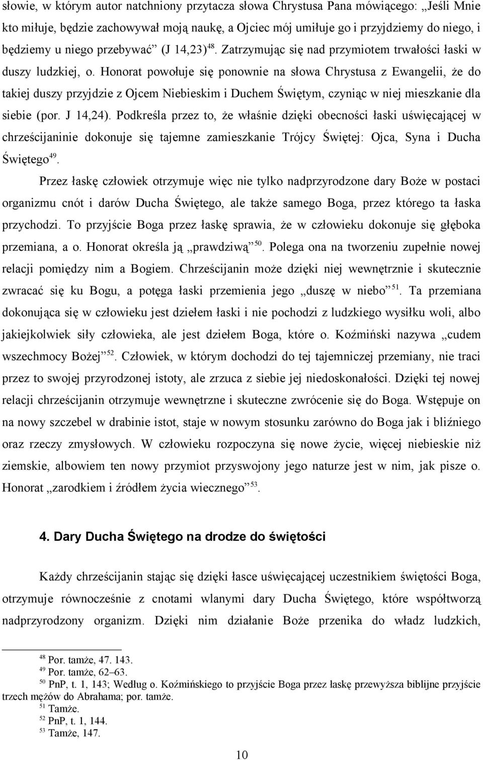 Honorat powołuje się ponownie na słowa Chrystusa z Ewangelii, że do takiej duszy przyjdzie z Ojcem Niebieskim i Duchem Świętym, czyniąc w niej mieszkanie dla siebie (por. J 14,24).