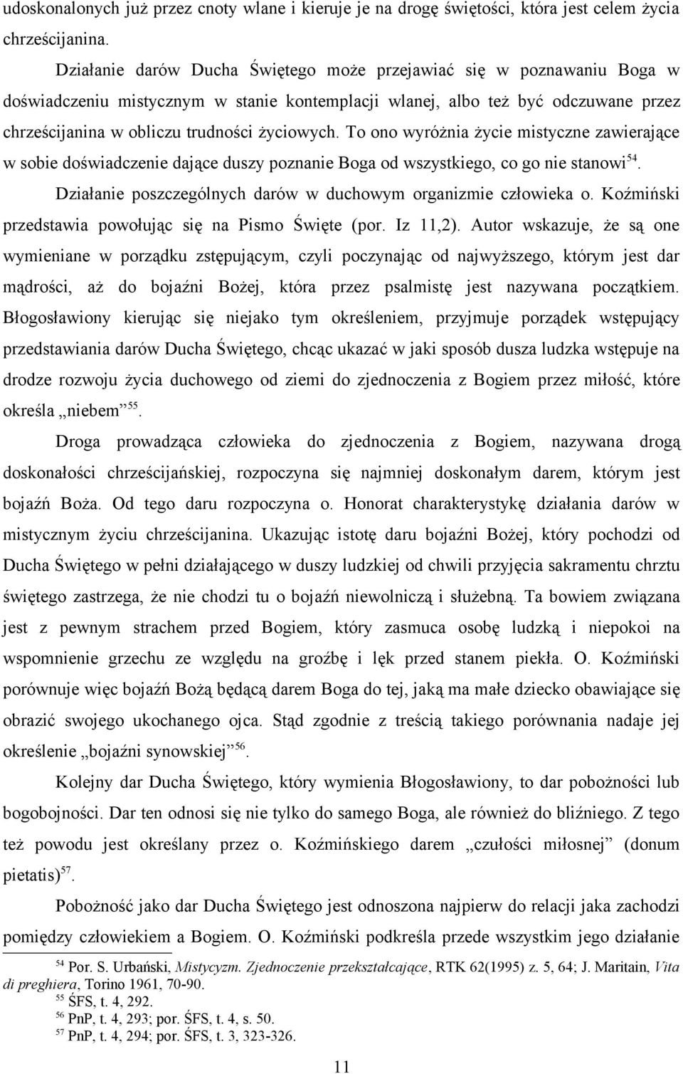 To ono wyróżnia życie mistyczne zawierające w sobie doświadczenie dające duszy poznanie Boga od wszystkiego, co go nie stanowi 54. Działanie poszczególnych darów w duchowym organizmie człowieka o.