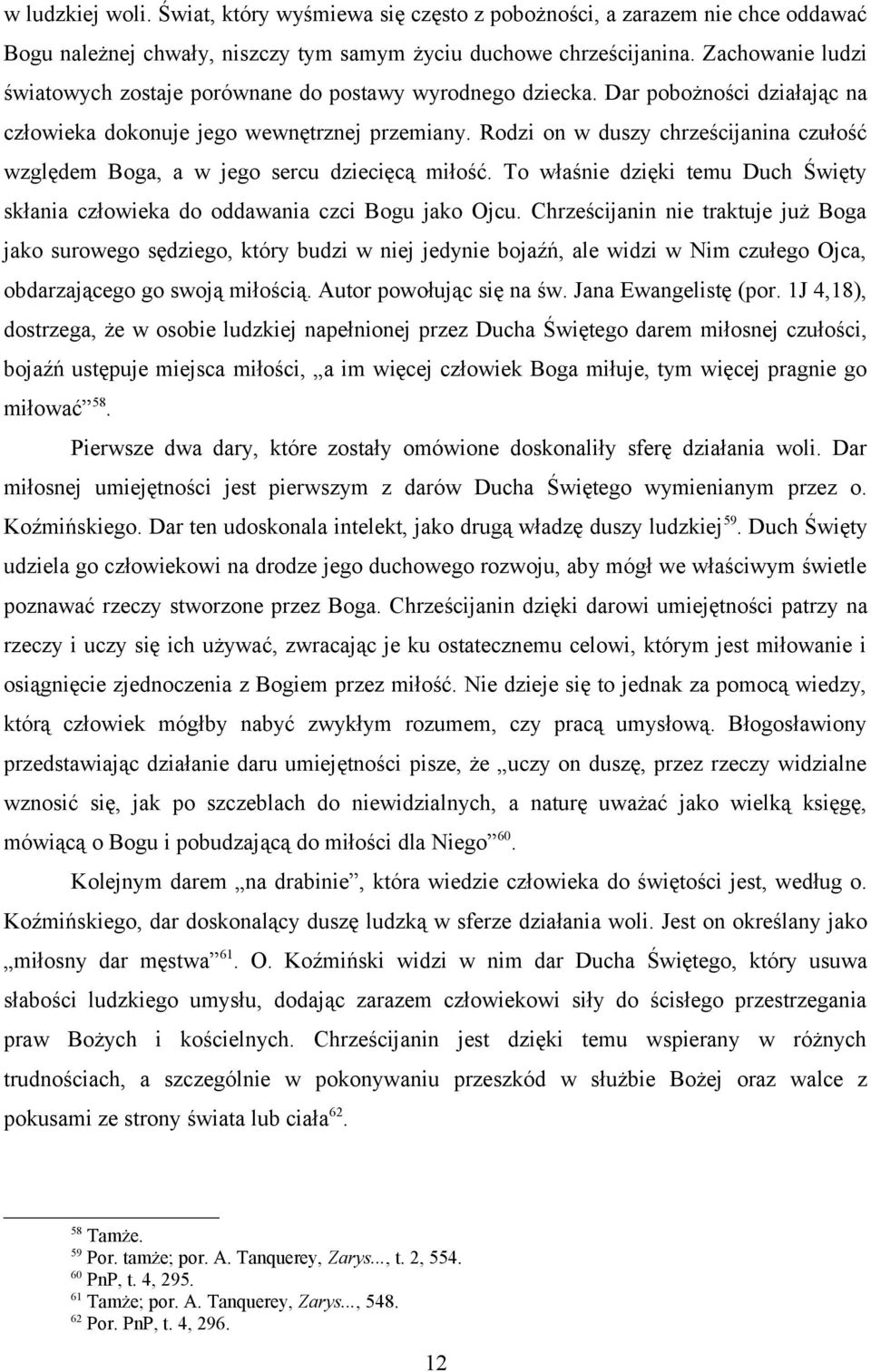 Rodzi on w duszy chrześcijanina czułość względem Boga, a w jego sercu dziecięcą miłość. To właśnie dzięki temu Duch Święty skłania człowieka do oddawania czci Bogu jako Ojcu.