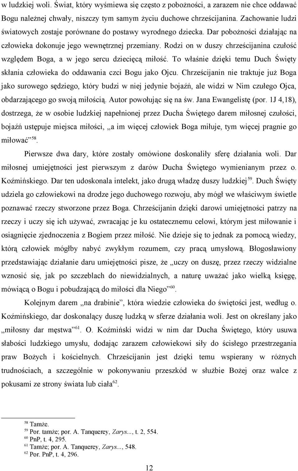 Rodzi on w duszy chrześcijanina czułość względem Boga, a w jego sercu dziecięcą miłość. To właśnie dzięki temu Duch Święty skłania człowieka do oddawania czci Bogu jako Ojcu.