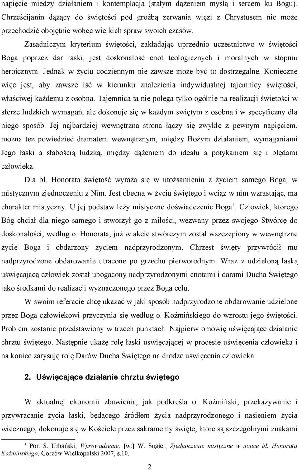 Zasadniczym kryterium świętości, zakładając uprzednio uczestnictwo w świętości Boga poprzez dar łaski, jest doskonałość cnót teologicznych i moralnych w stopniu heroicznym.