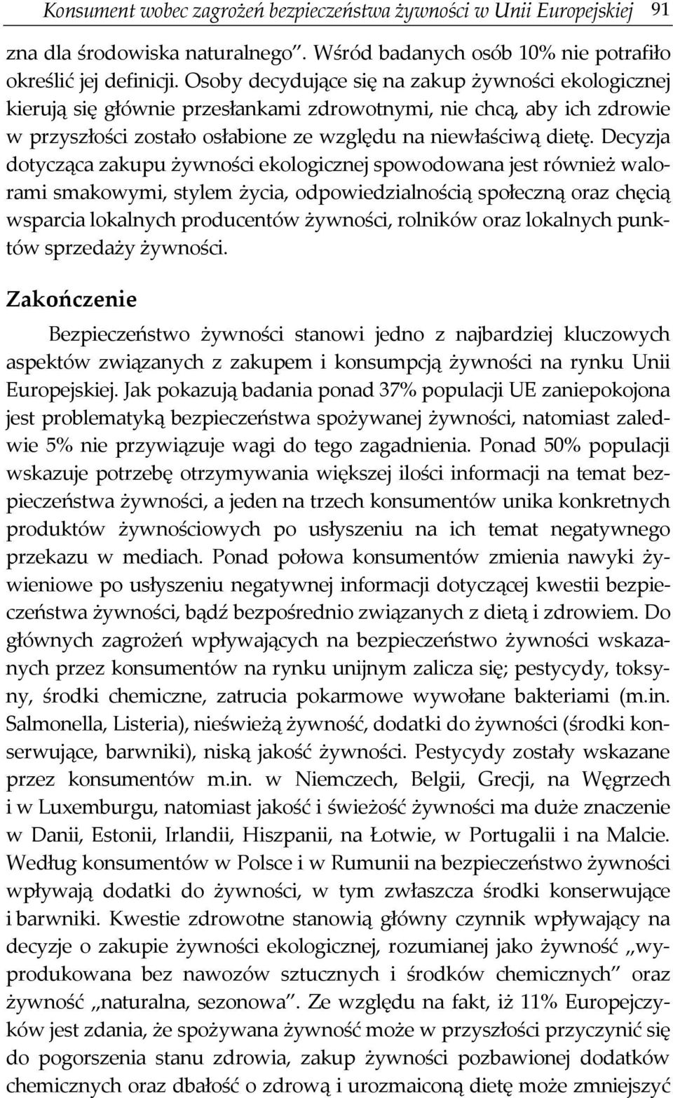 Decyzja dotycząca zakupu żywności ekologicznej spowodowana jest również walorami smakowymi, stylem życia, odpowiedzialnością społeczną oraz chęcią wsparcia lokalnych producentów żywności, rolników