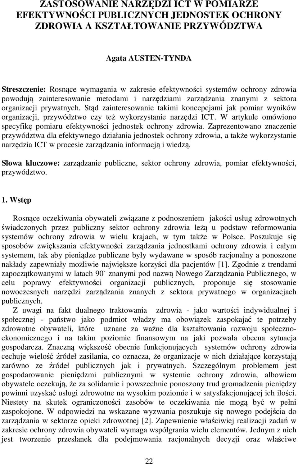 Stąd zainteresowanie takimi koncepcjami jak pomiar wyników organizacji, przywództwo czy też wykorzystanie narzędzi ICT. W artykule omówiono specyfikę pomiaru efektywności jednostek ochrony zdrowia.