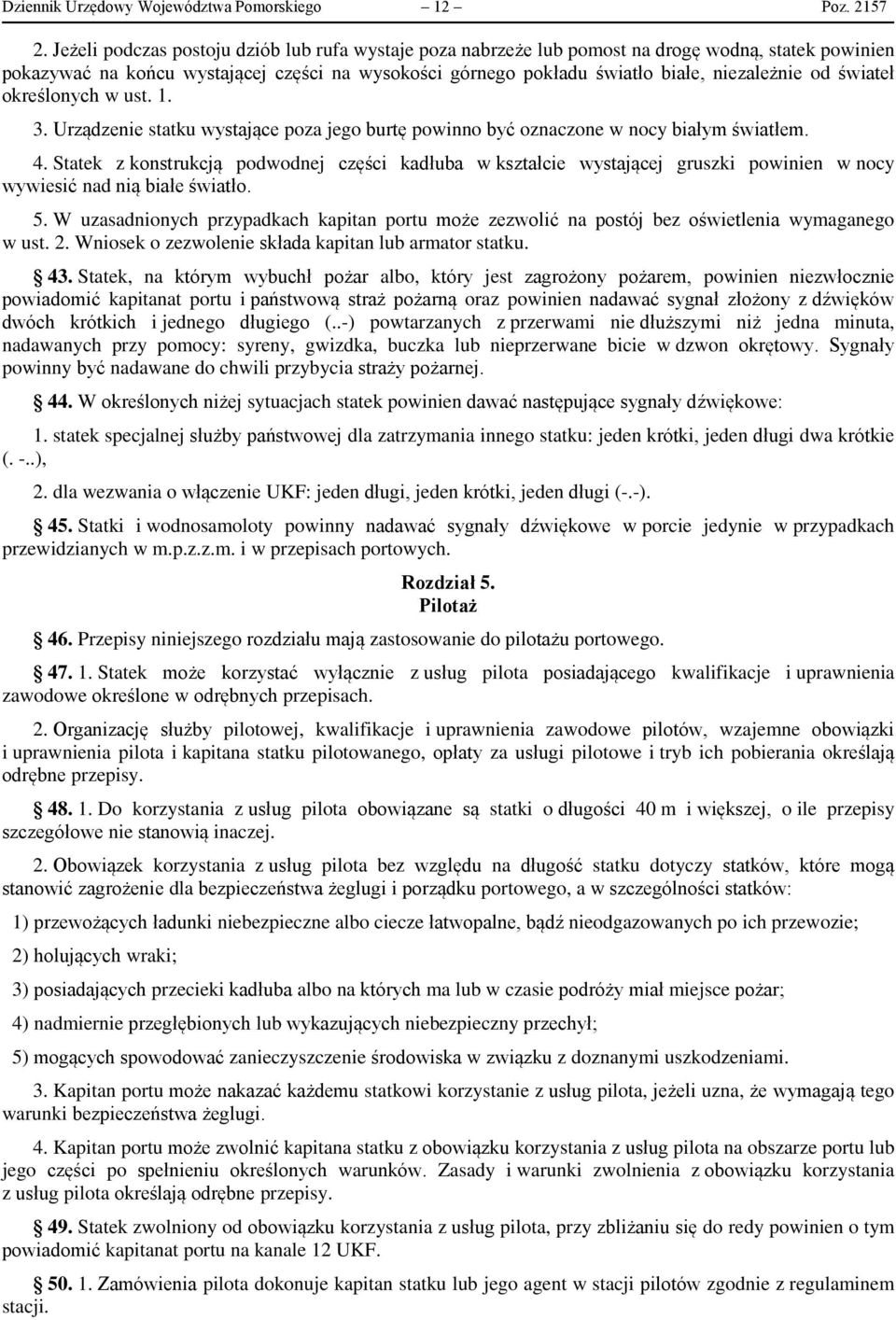 świateł określonych w ust. 1. 3. Urządzenie statku wystające poza jego burtę powinno być oznaczone w nocy białym światłem. 4.