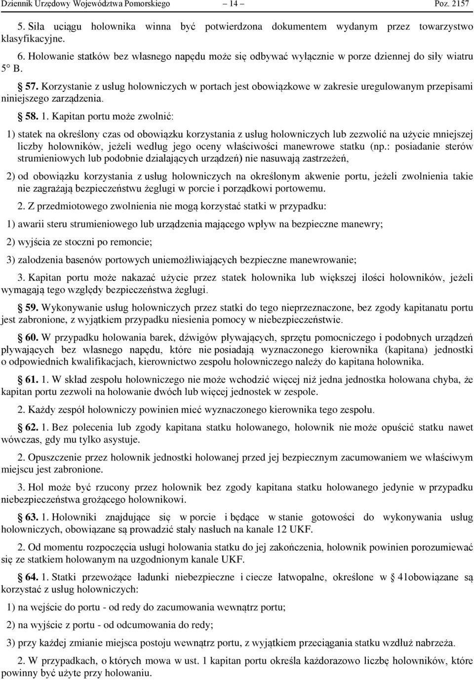 Korzystanie z usług holowniczych w portach jest obowiązkowe w zakresie uregulowanym przepisami niniejszego zarządzenia. 58. 1.