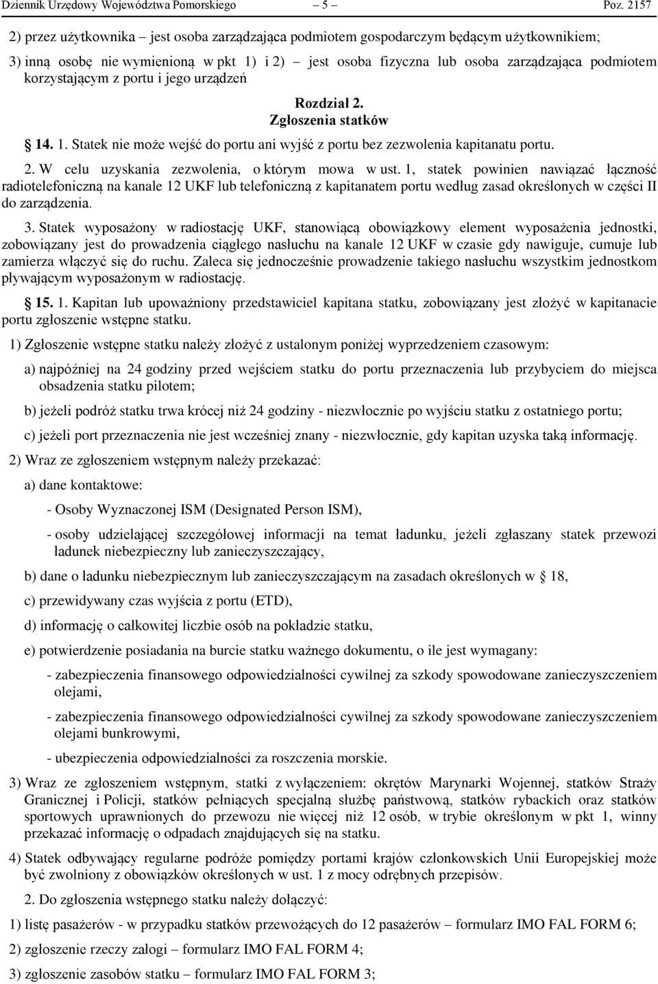 korzystającym z portu i jego urządzeń Rozdział 2. Zgłoszenia statków 14. 1. Statek nie może wejść do portu ani wyjść z portu bez zezwolenia kapitanatu portu. 2. W celu uzyskania zezwolenia, o którym mowa w ust.