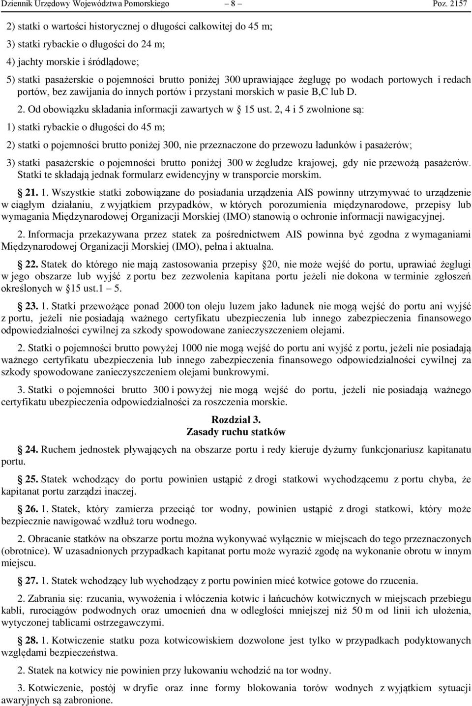 uprawiające żeglugę po wodach portowych i redach portów, bez zawijania do innych portów i przystani morskich w pasie B,C lub D. 2. Od obowiązku składania informacji zawartych w 15 ust.