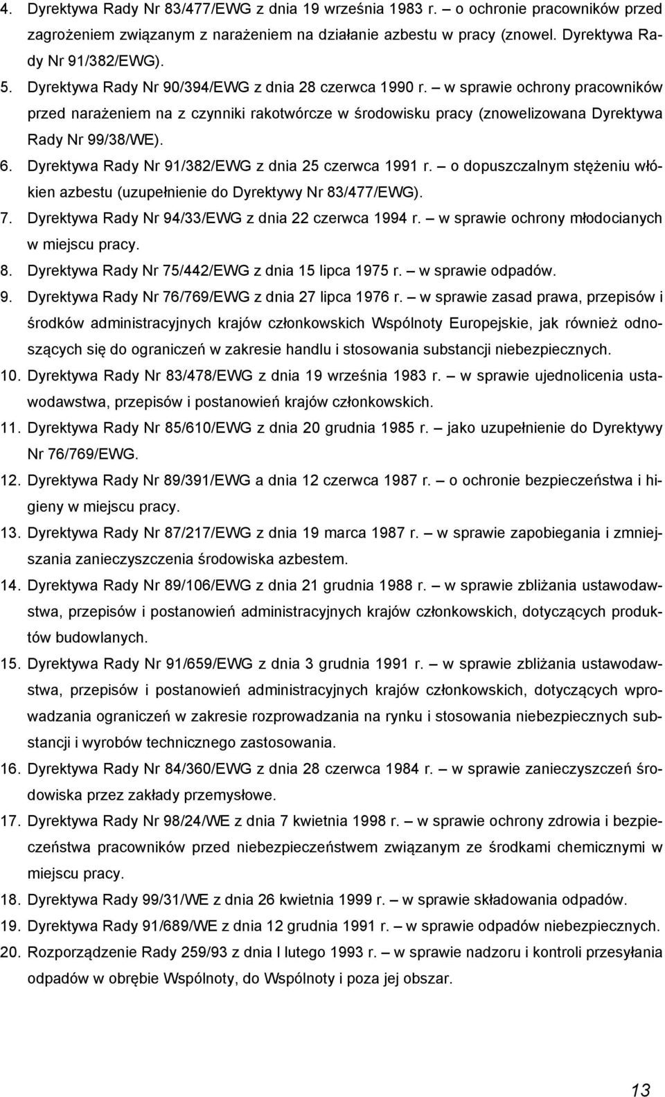 Dyrektywa Rady Nr 91/382/EWG z dnia 25 czerwca 1991 r. o dopuszczalnym stężeniu włókien azbestu (uzupełnienie do Dyrektywy Nr 83/477/EWG). 7. Dyrektywa Rady Nr 94/33/EWG z dnia 22 czerwca 1994 r.