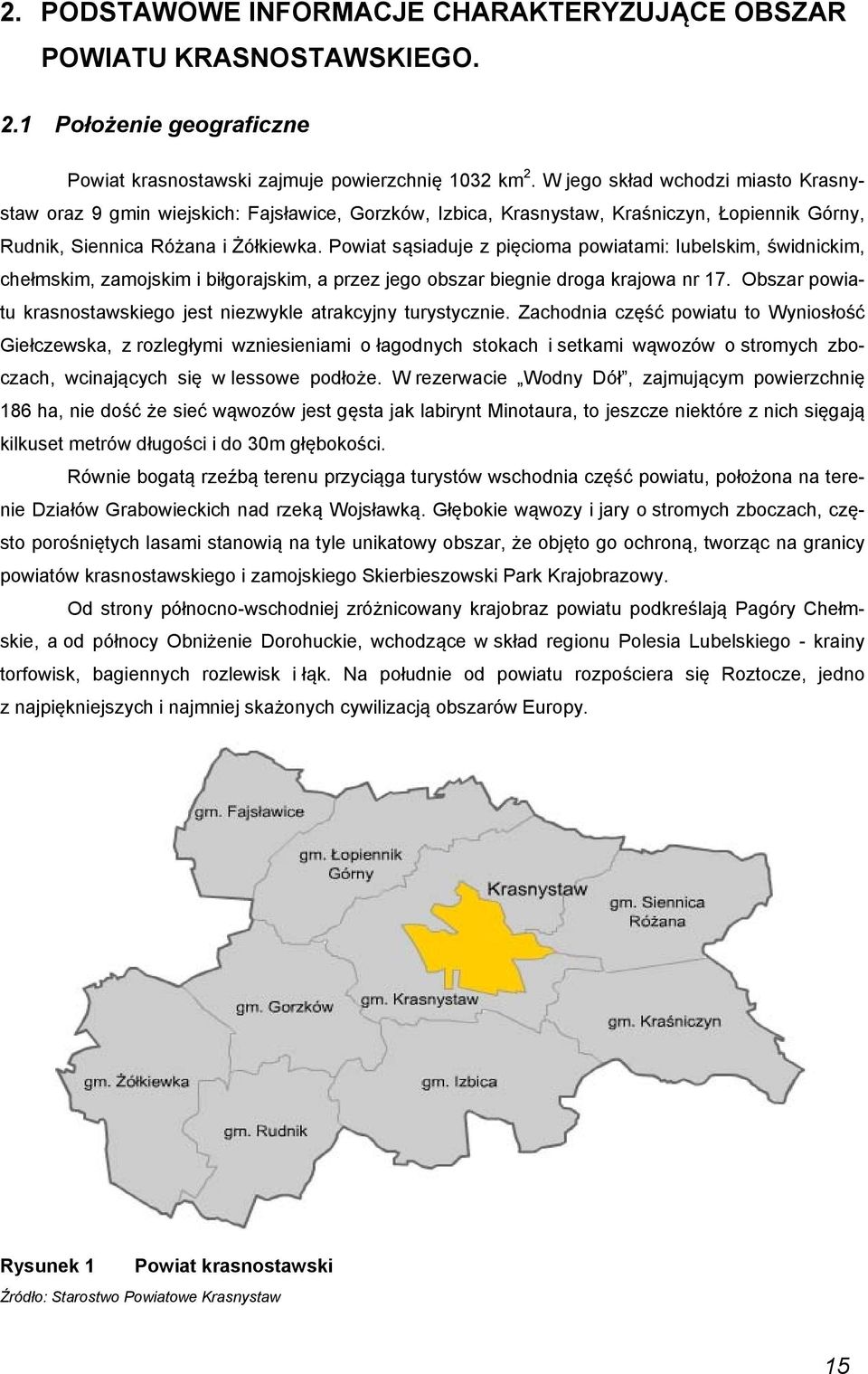 Powiat sąsiaduje z pięcioma powiatami: lubelskim, świdnickim, chełmskim, zamojskim i biłgorajskim, a przez jego obszar biegnie droga krajowa nr 17.