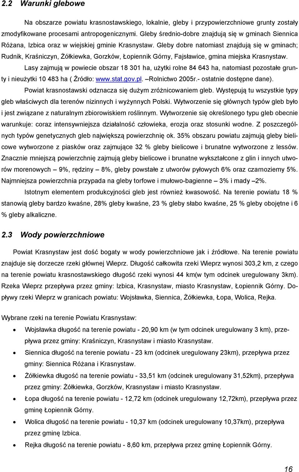 Gleby dobre natomiast znajdują się w gminach; Rudnik, Kraśniczyn, Żółkiewka, Gorzków, Łopiennik Górny, Fajsławice, gmina miejska Krasnystaw.