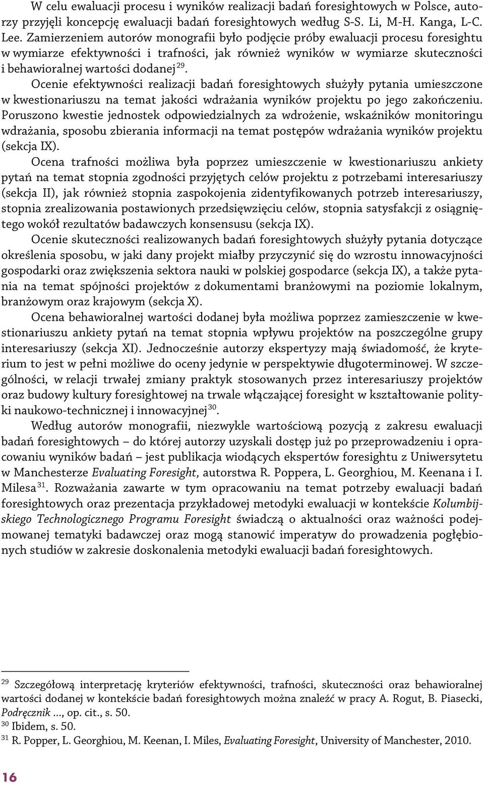 Ocenie efektywności realizacji badań foresightowych służyły pytania umieszczone w kwestionariuszu na temat jakości wdrażania wyników projektu po jego zakończeniu.