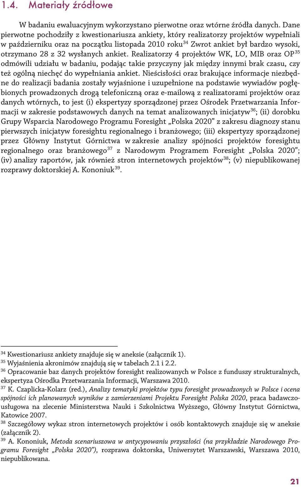 wysłanych ankiet. Realizatorzy 4 projektów WK, LO, MIB oraz OP 35 odmówili udziału w badaniu, podając takie przyczyny jak między innymi brak czasu, czy też ogólną niechęć do wypełniania ankiet.