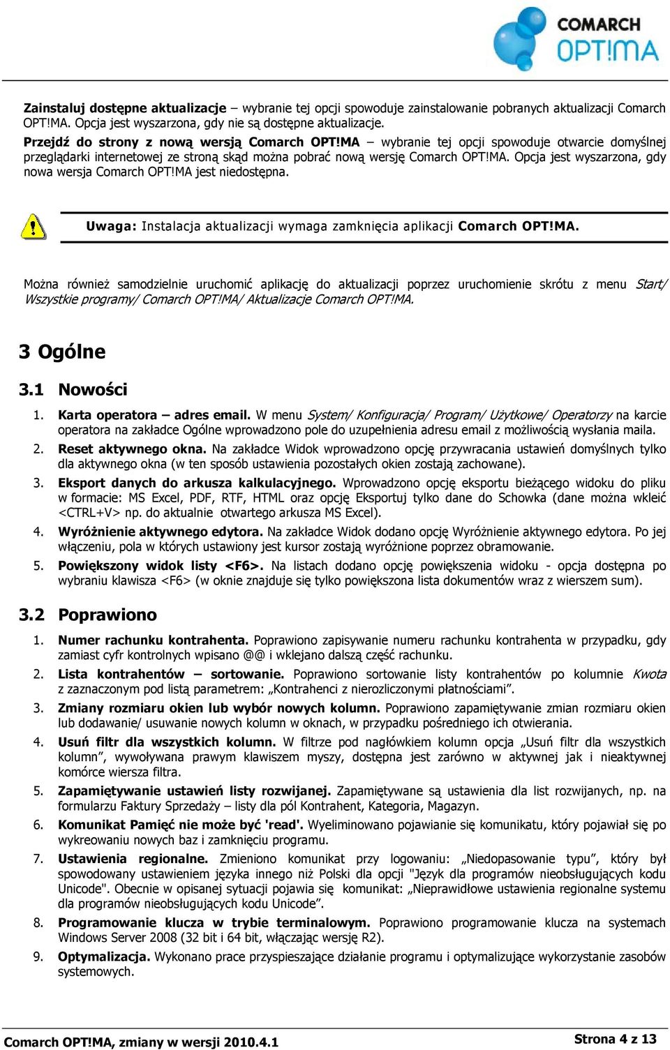 MA jest niedostępna. Uwaga: Instalacja aktualizacji wymaga zamknięcia aplikacji Comarch OPT!MA. Można również samodzielnie uruchomić aplikację do aktualizacji poprzez uruchomienie skrótu z menu Start/ Wszystkie programy/ Comarch OPT!