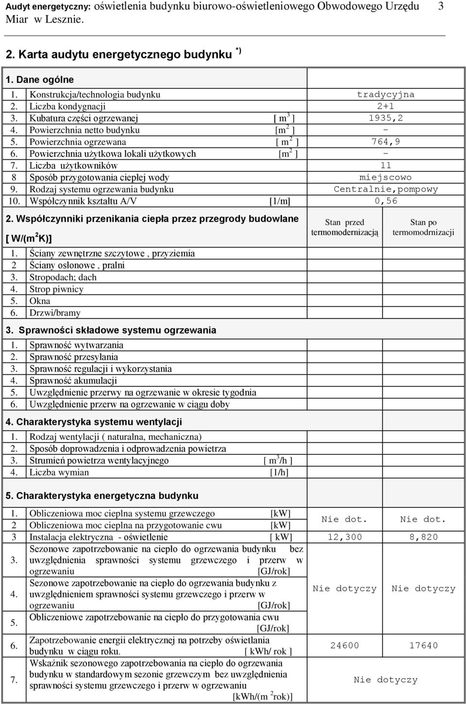 Liczba użytkowników 11 8 Sposób przygotowania ciepłej wody miejscowo 9. Rodzaj systemu ogrzewania budynku Centralnie,pompowy 10. Współczynnik kształtu A/V [1/m] 0,56 2.