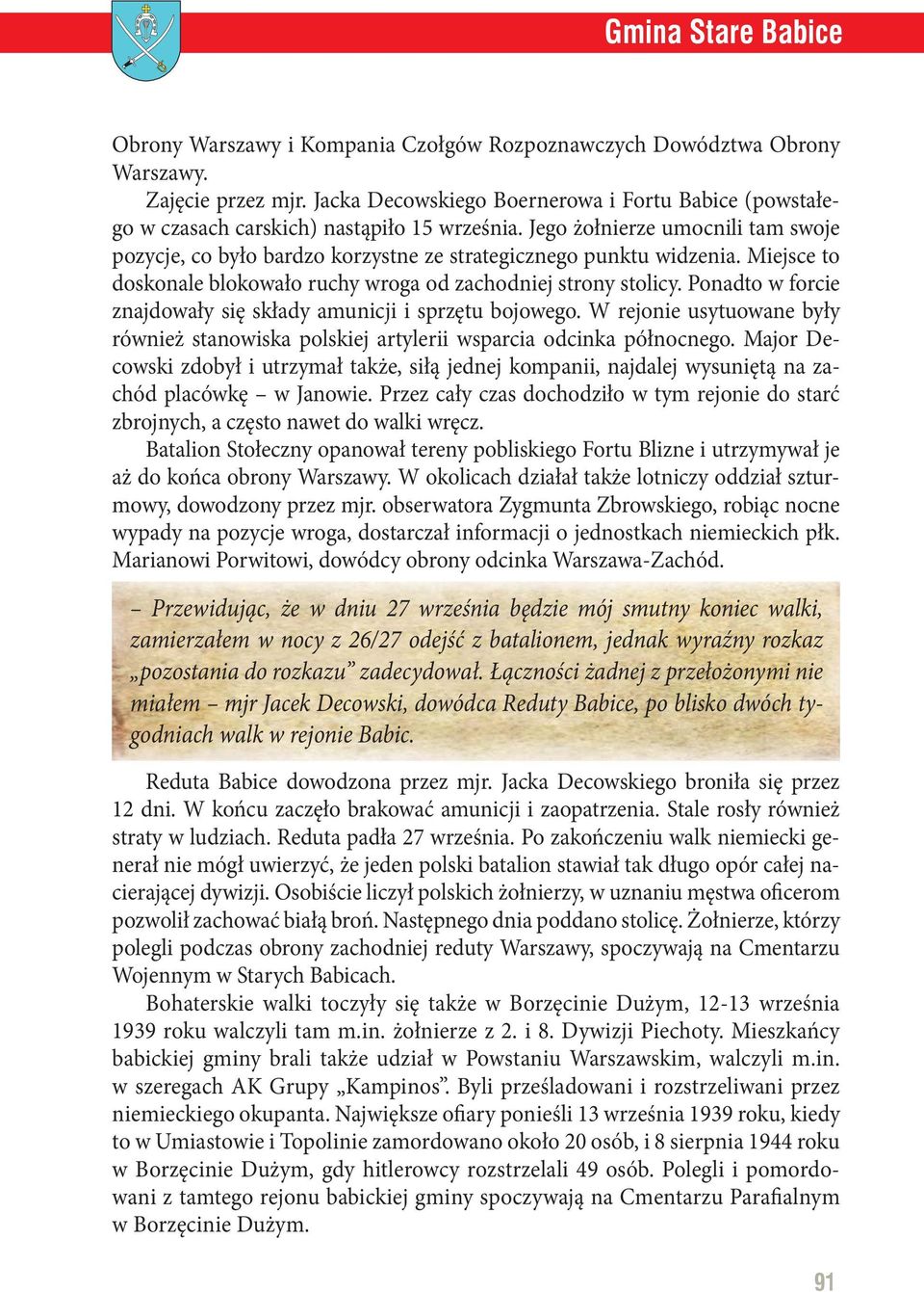 Jego żołnierze umocnili tam swoje pozycje, co było bardzo korzystne ze strategicznego punktu widzenia. Miejsce to doskonale blokowało ruchy wroga od zachodniej strony stolicy.