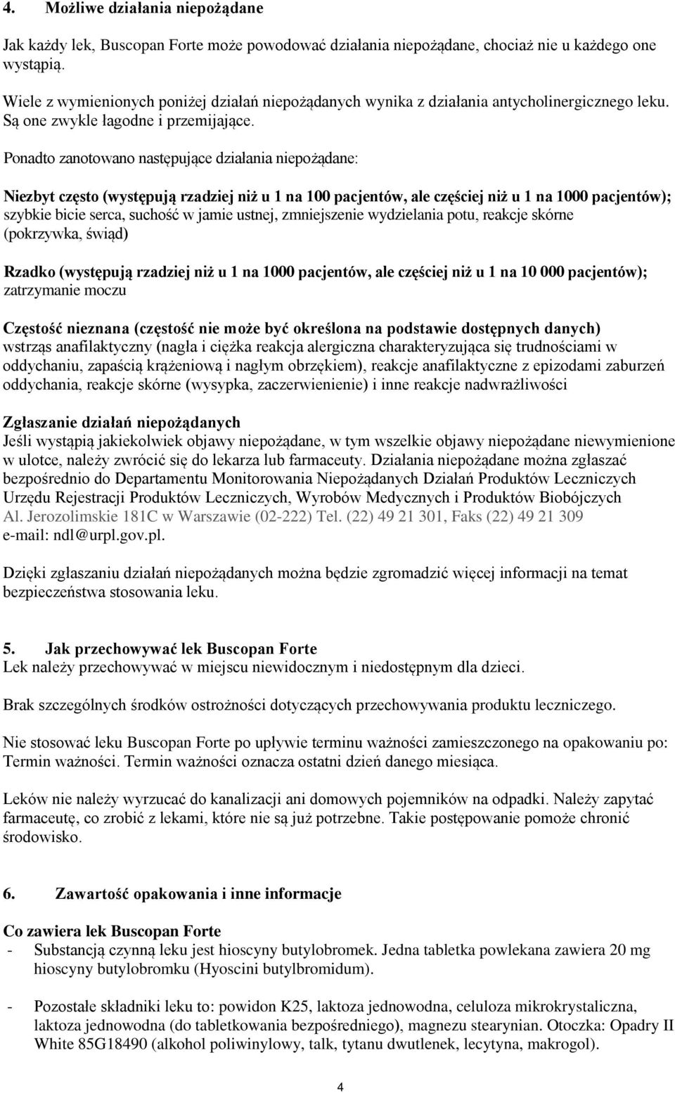 Ponadto zanotowano następujące działania niepożądane: Niezbyt często (występują rzadziej niż u 1 na 100 pacjentów, ale częściej niż u 1 na 1000 pacjentów); szybkie bicie serca, suchość w jamie