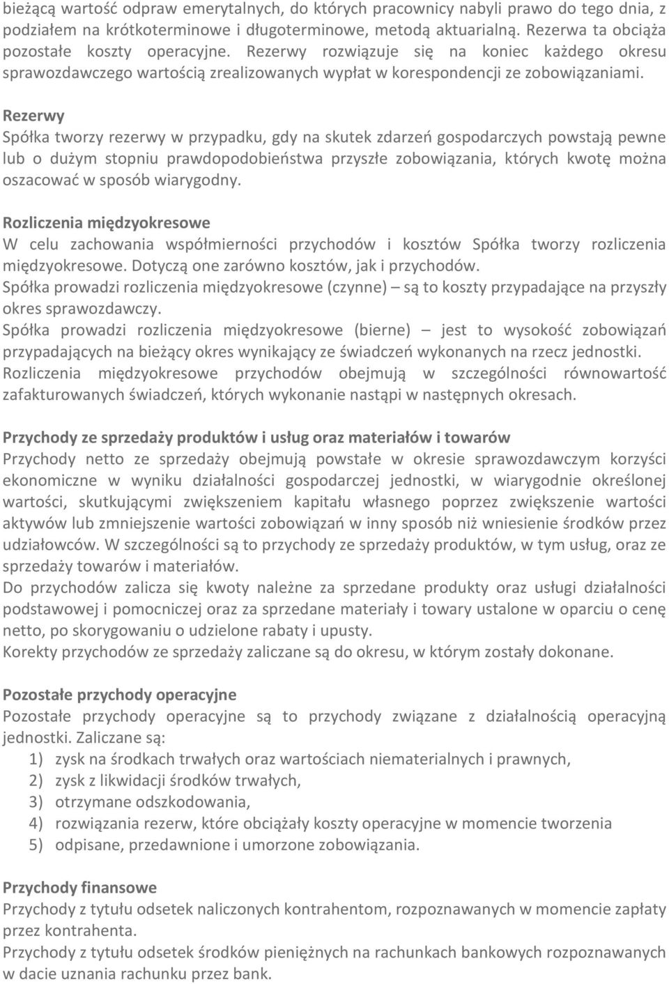 Rezerwy Spółka tworzy rezerwy w przypadku, gdy na skutek zdarzeń gospodarczych powstają pewne lub o dużym stopniu prawdopodobieństwa przyszłe zobowiązania, których kwotę można oszacować w sposób