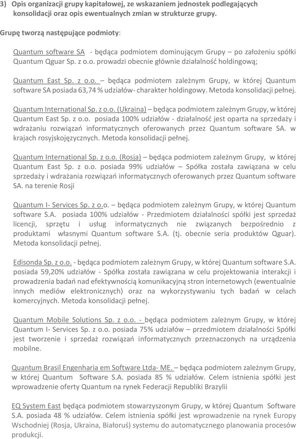 z o.o. będąca podmiotem zależnym Grupy, w której Quantum software SA posiada 63,74 % udziałów- charakter holdingowy. Metoda konsolidacji pełnej. Quantum International Sp. z o.o. (Ukraina) będąca podmiotem zależnym Grupy, w której Quantum East Sp.