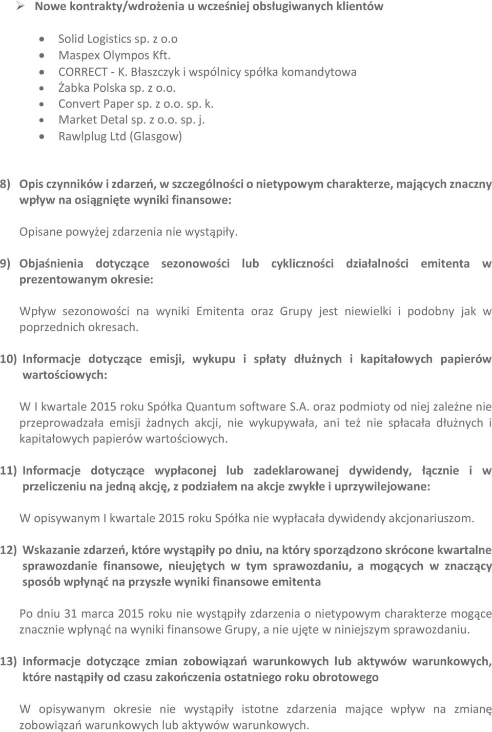 Rawlplug Ltd (Glasgow) 8) Opis czynników i zdarzeń, w szczególności o nietypowym charakterze, mających znaczny wpływ na osiągnięte wyniki finansowe: Opisane powyżej zdarzenia nie wystąpiły.