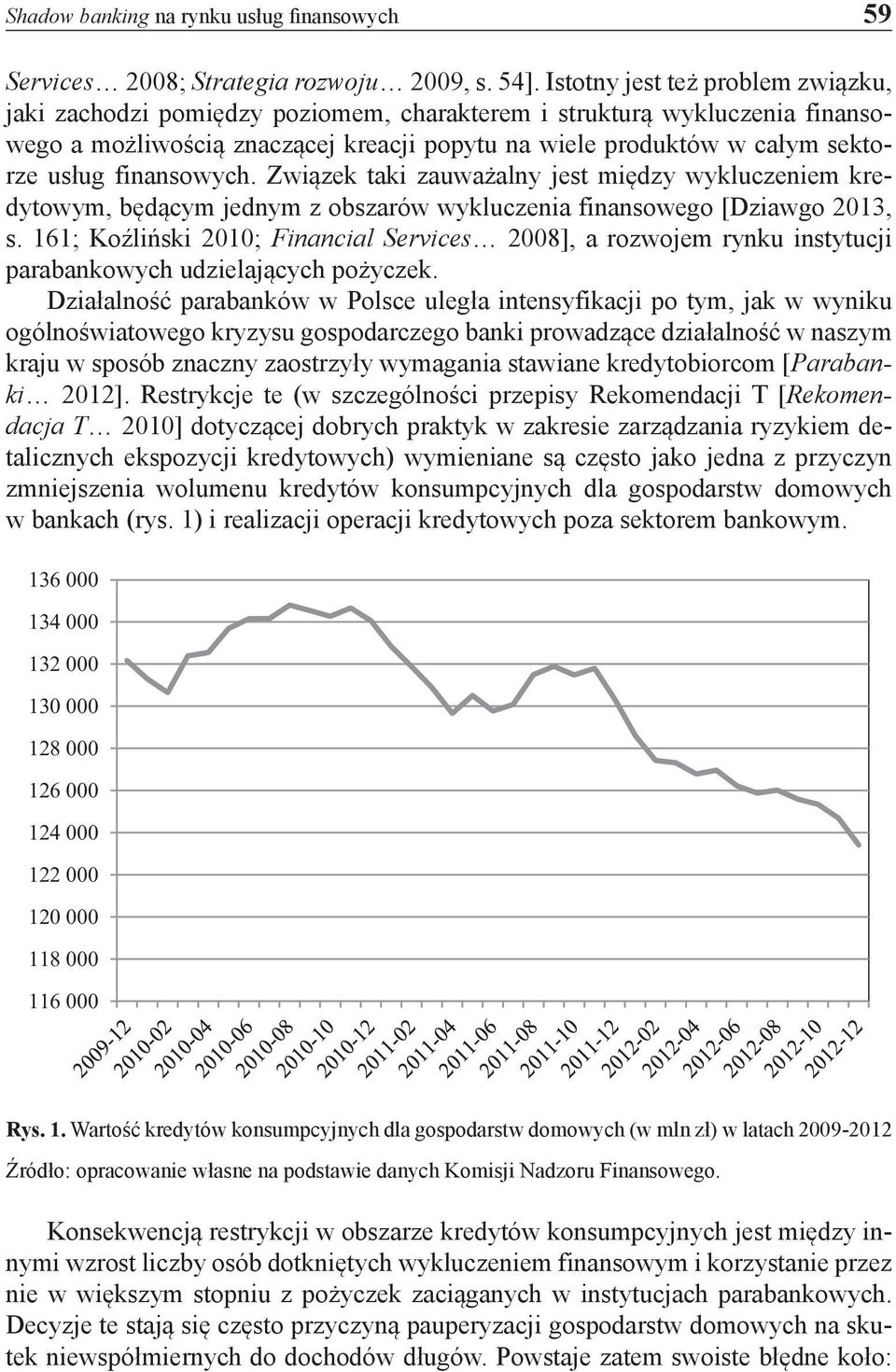 finansowych. Związek taki zauważalny jest między wykluczeniem kredytowym, będącym jednym z obszarów wykluczenia finansowego [Dziawgo 2013, s.