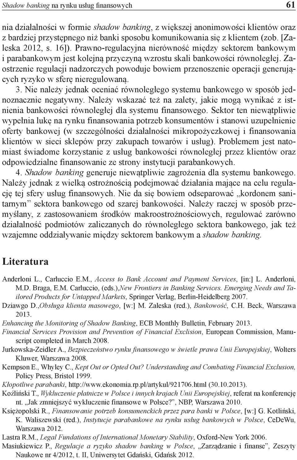 Zaostrzenie regulacji nadzorczych powoduje bowiem przenoszenie operacji generujących ryzyko w sferę nieregulowaną. 3.