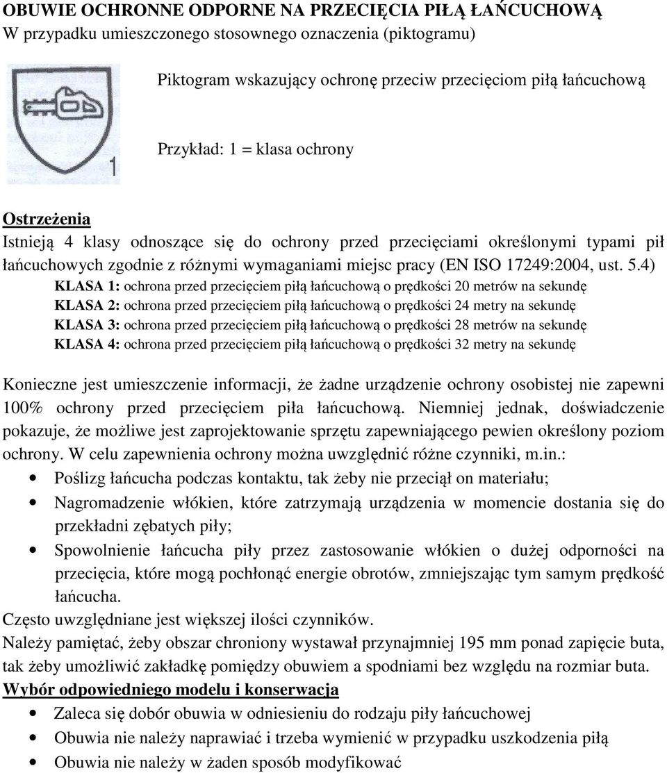 4) KLASA 1: ochrona przed przecięciem piłą łańcuchową o prędkości 20 metrów na sekundę KLASA 2: ochrona przed przecięciem piłą łańcuchową o prędkości 24 metry na sekundę KLASA 3: ochrona przed